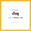 เอ็นดู ความหมาย หมายถึงอะไร?, คำในภาษาไทย เอ็นดู หมายถึง ก. มีใจรักใคร่, ปรานี.