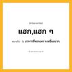 แฮก,แฮก ๆ ความหมาย หมายถึงอะไร?, คำในภาษาไทย แฮก,แฮก ๆ หมายถึง ว. อาการที่หอบเพราะเหนื่อยมาก.