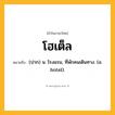 โฮเต็ล ความหมาย หมายถึงอะไร?, คำในภาษาไทย โฮเต็ล หมายถึง (ปาก) น. โรงแรม, ที่พักคนเดินทาง. (อ. hotel).