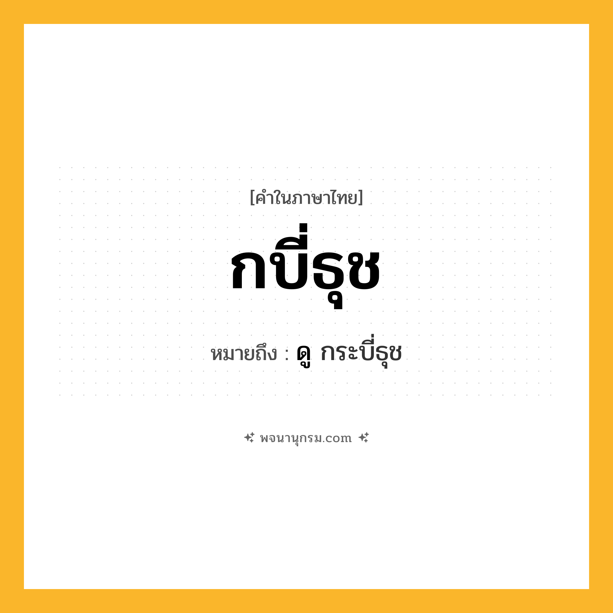 กบี่ธุช ความหมาย หมายถึงอะไร?, คำในภาษาไทย กบี่ธุช หมายถึง ดู กระบี่ธุช
