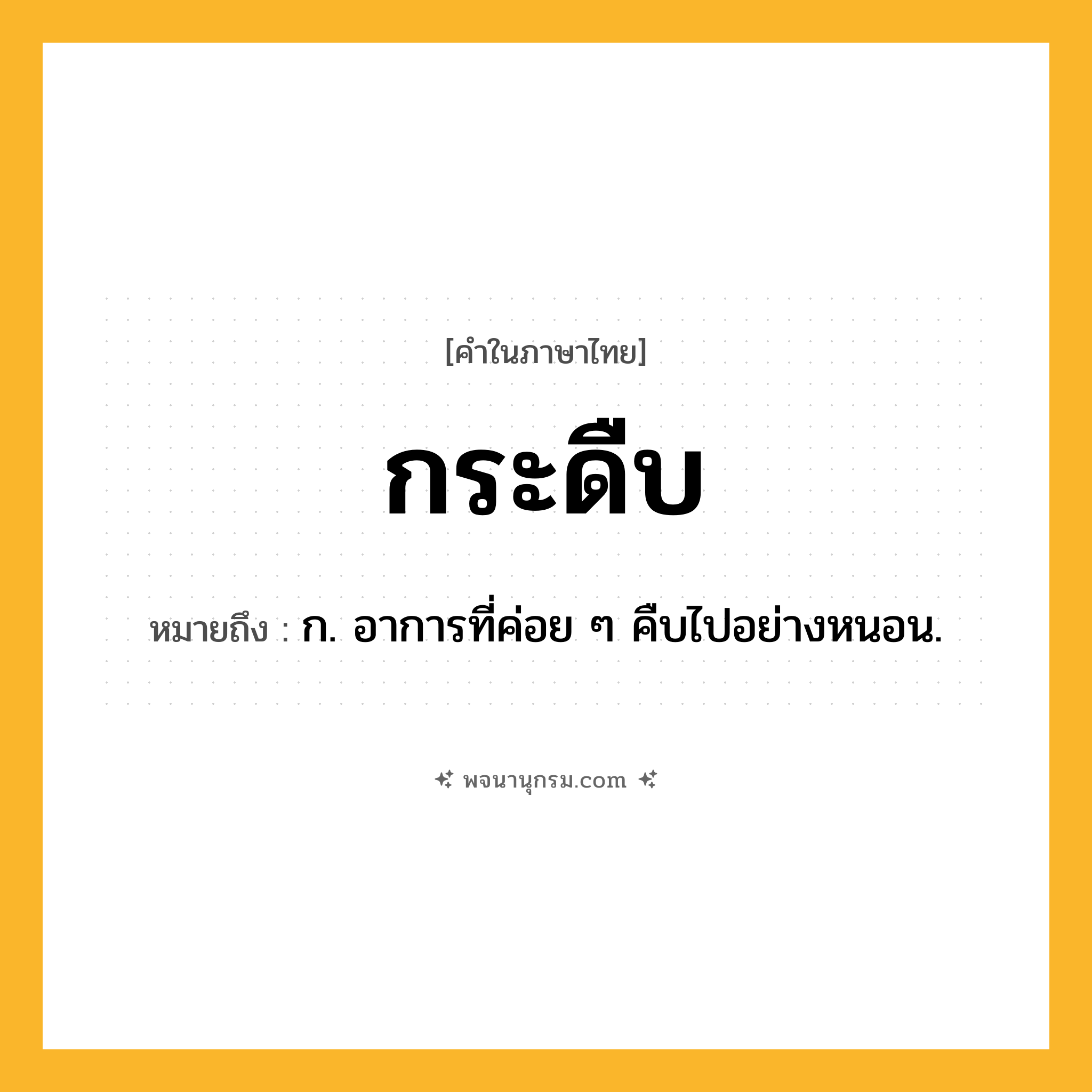 กระดืบ ความหมาย หมายถึงอะไร?, คำในภาษาไทย กระดืบ หมายถึง ก. อาการที่ค่อย ๆ คืบไปอย่างหนอน.