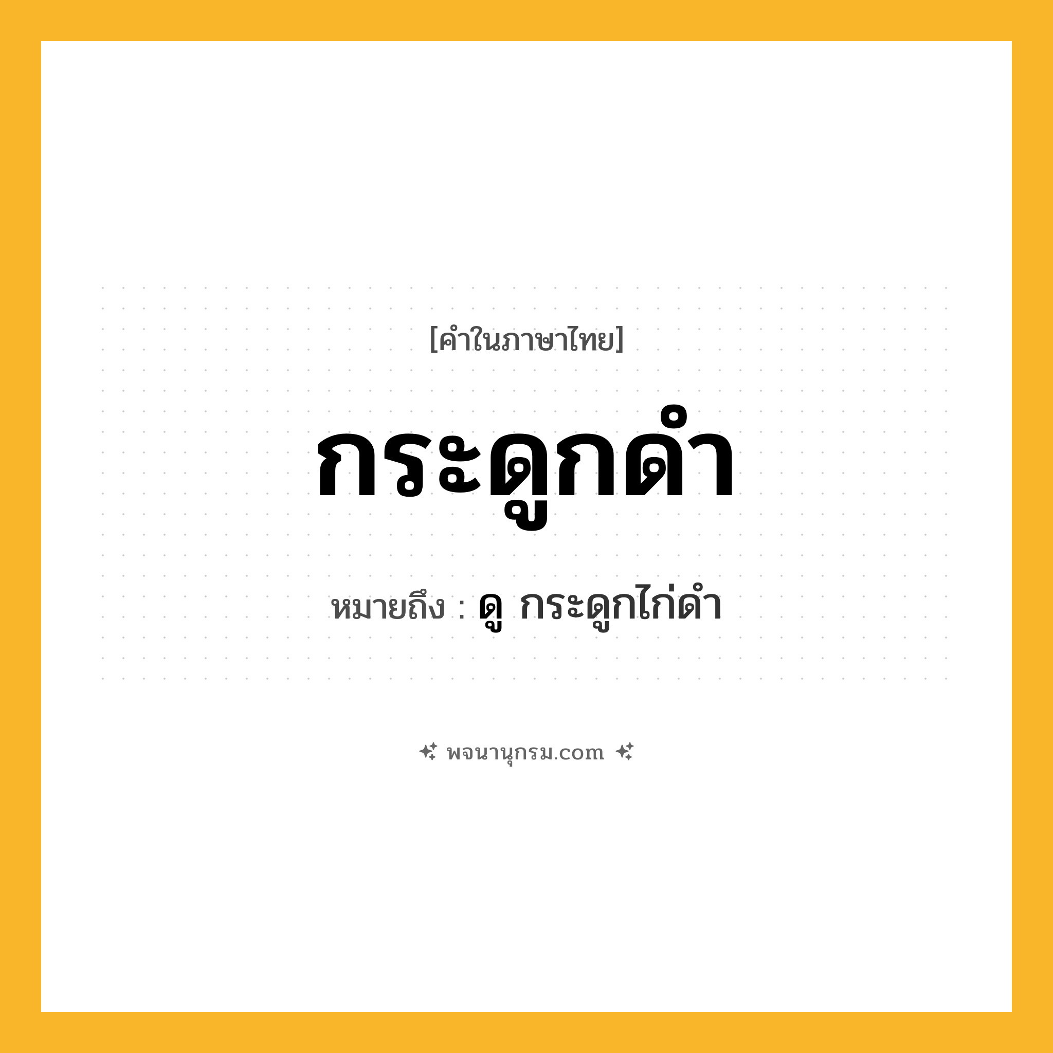 กระดูกดำ ความหมาย หมายถึงอะไร?, คำในภาษาไทย กระดูกดำ หมายถึง ดู กระดูกไก่ดำ