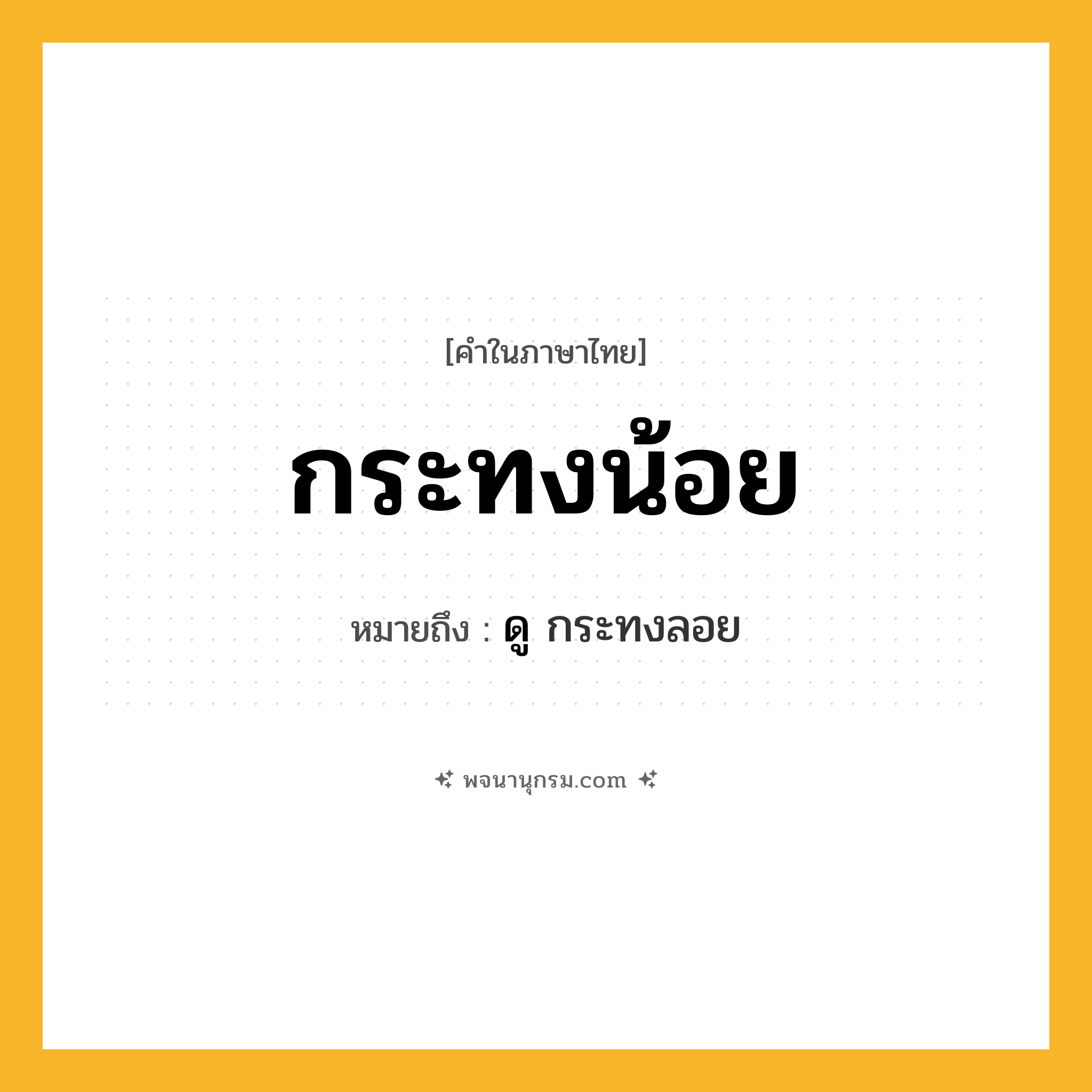 กระทงน้อย ความหมาย หมายถึงอะไร?, คำในภาษาไทย กระทงน้อย หมายถึง ดู กระทงลอย