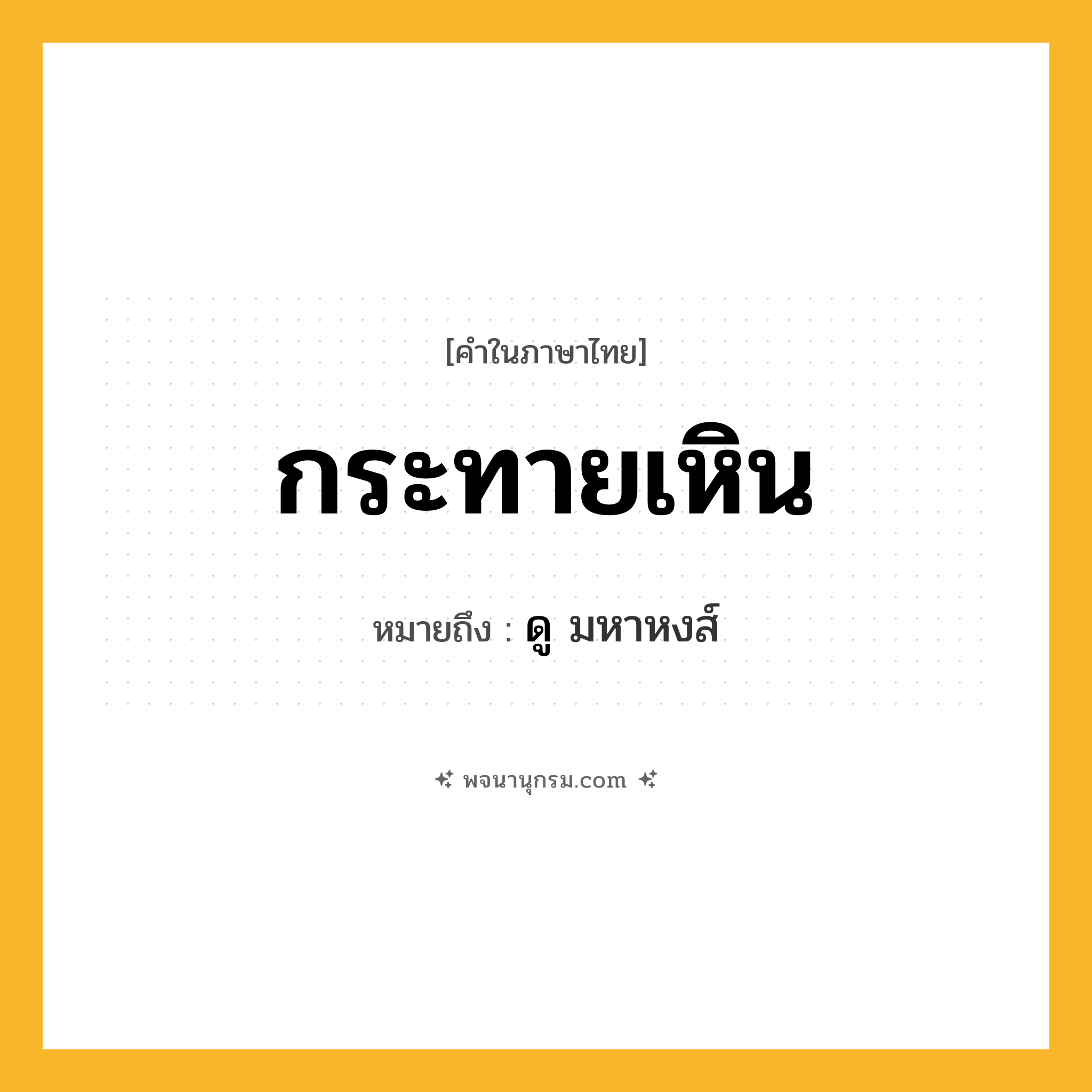 กระทายเหิน ความหมาย หมายถึงอะไร?, คำในภาษาไทย กระทายเหิน หมายถึง ดู มหาหงส์