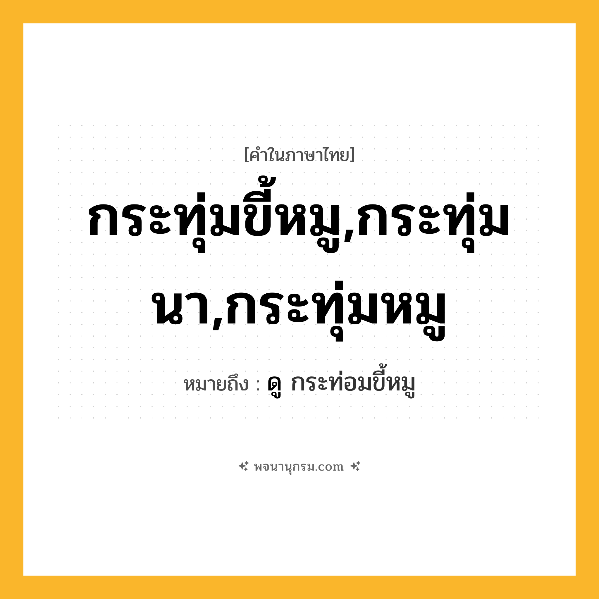 กระทุ่มขี้หมู,กระทุ่มนา,กระทุ่มหมู ความหมาย หมายถึงอะไร?, คำในภาษาไทย กระทุ่มขี้หมู,กระทุ่มนา,กระทุ่มหมู หมายถึง ดู กระท่อมขี้หมู