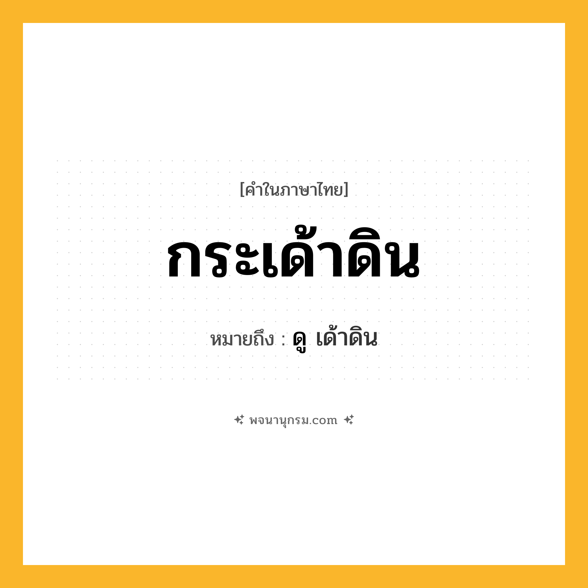 กระเด้าดิน ความหมาย หมายถึงอะไร?, คำในภาษาไทย กระเด้าดิน หมายถึง ดู เด้าดิน