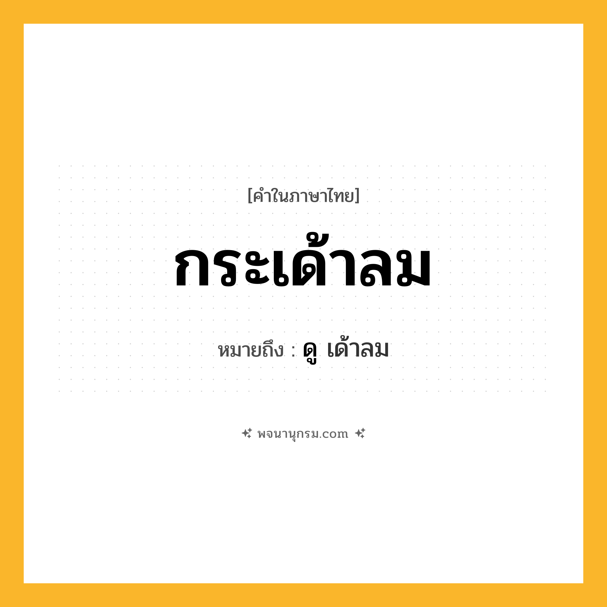 กระเด้าลม ความหมาย หมายถึงอะไร?, คำในภาษาไทย กระเด้าลม หมายถึง ดู เด้าลม