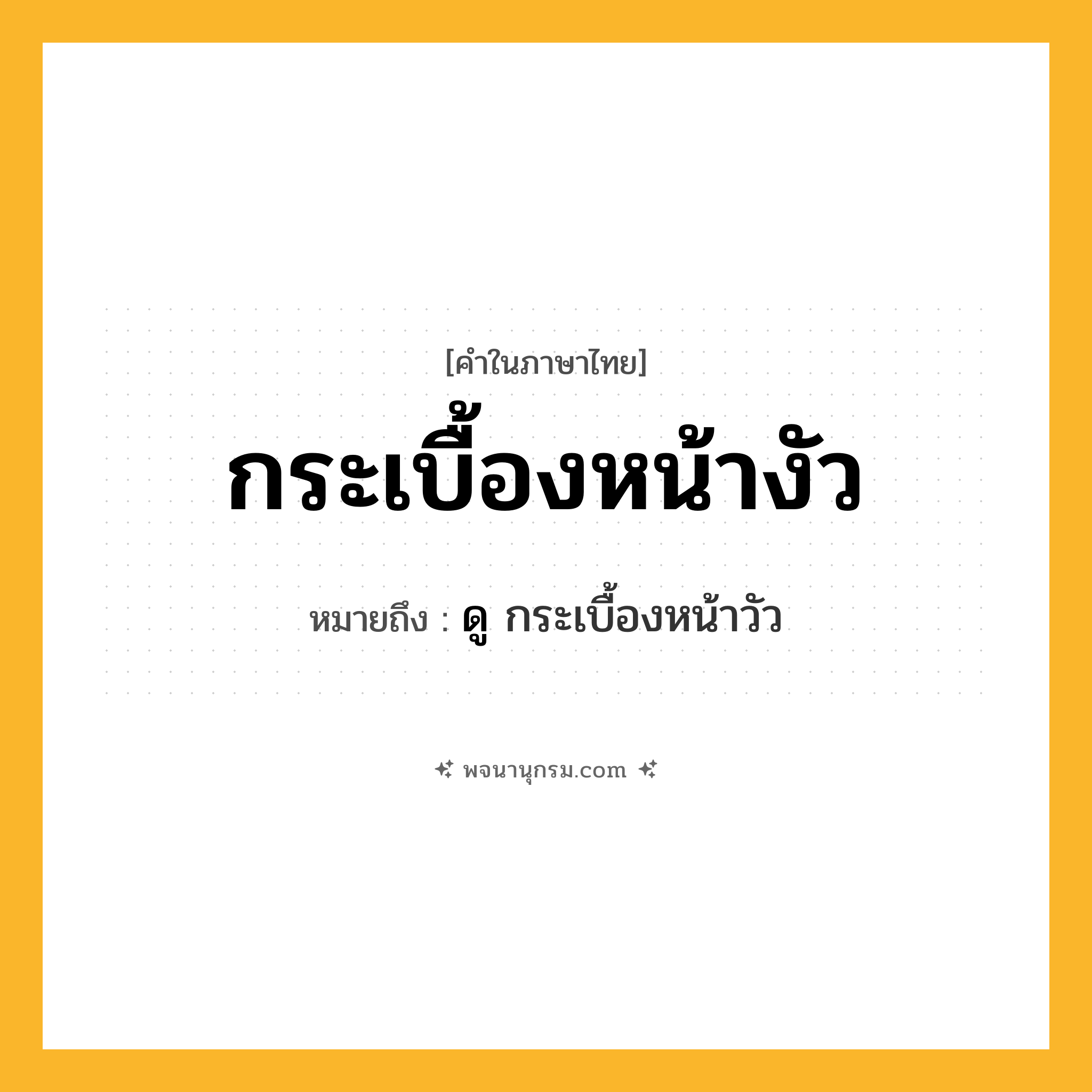 กระเบื้องหน้างัว ความหมาย หมายถึงอะไร?, คำในภาษาไทย กระเบื้องหน้างัว หมายถึง ดู กระเบื้องหน้าวัว
