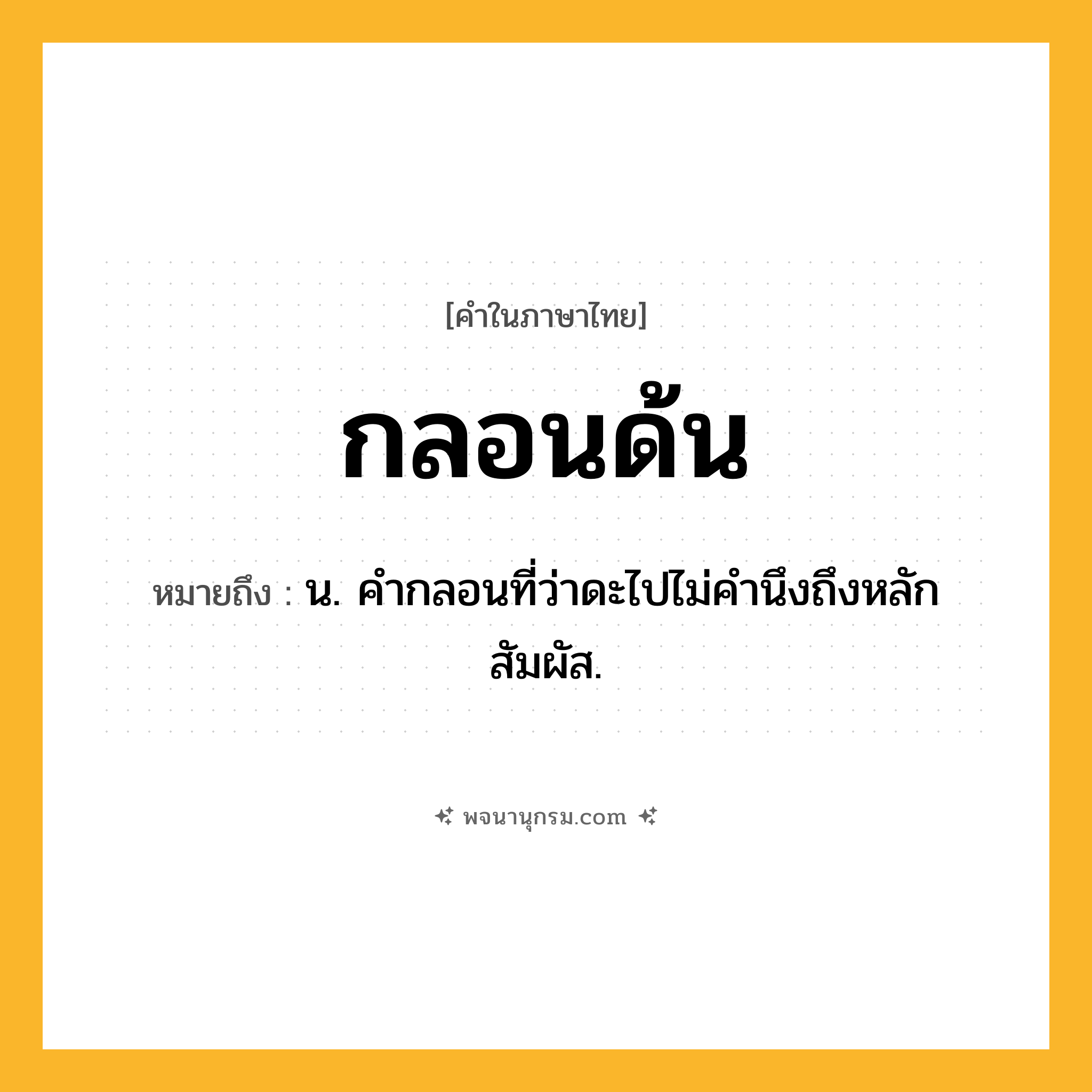 กลอนด้น ความหมาย หมายถึงอะไร?, คำในภาษาไทย กลอนด้น หมายถึง น. คํากลอนที่ว่าดะไปไม่คํานึงถึงหลักสัมผัส.