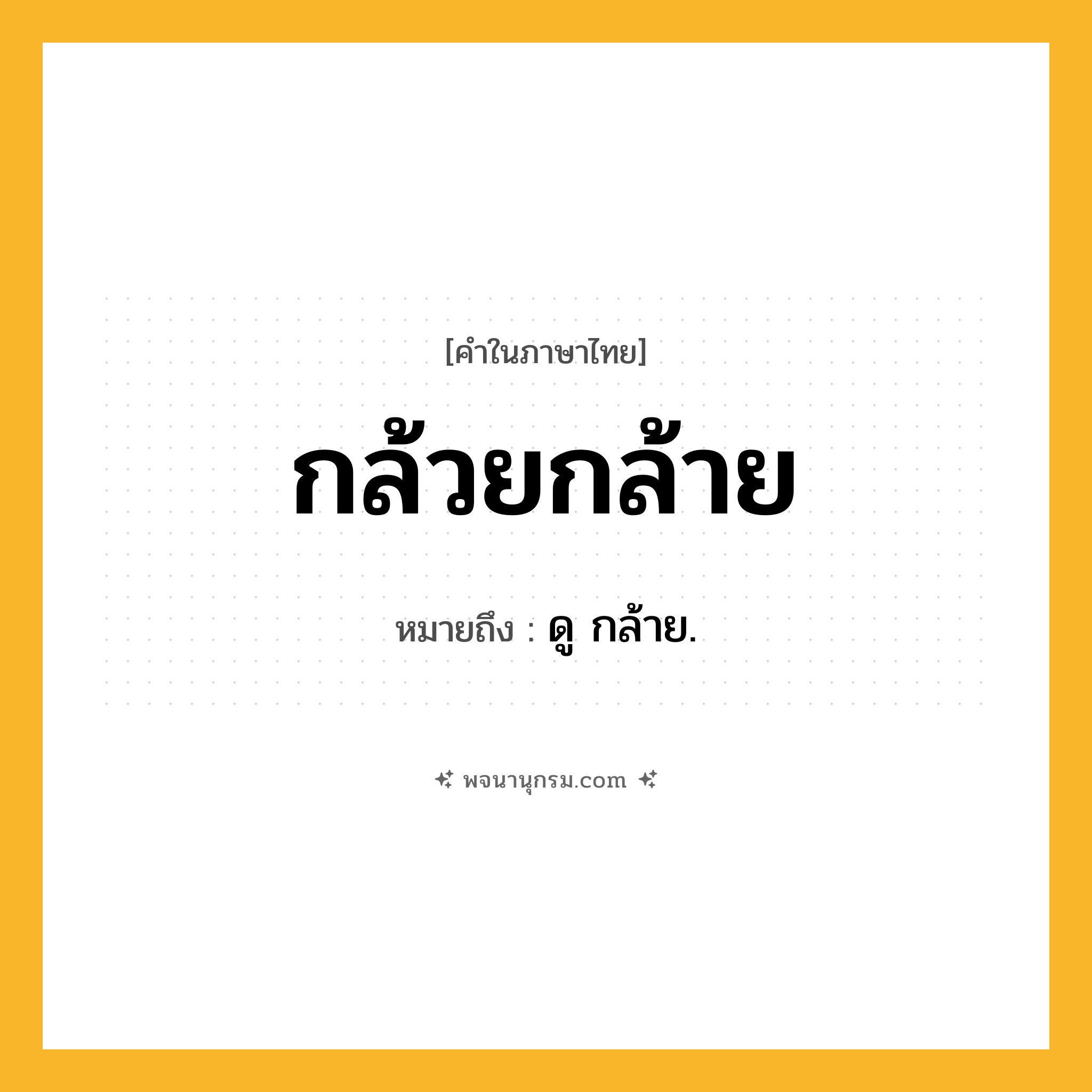 กล้วยกล้าย ความหมาย หมายถึงอะไร?, คำในภาษาไทย กล้วยกล้าย หมายถึง ดู กล้าย.