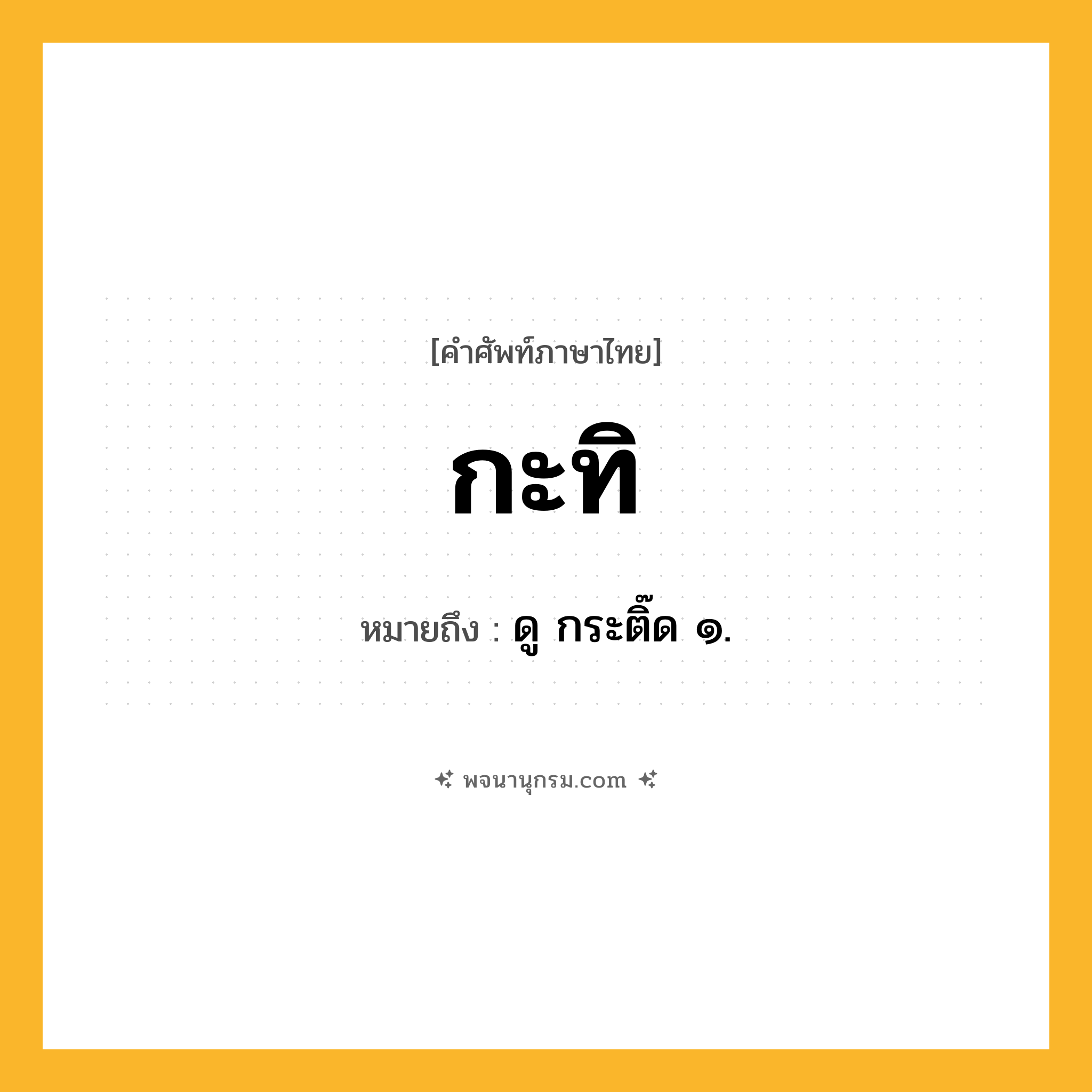 กะทิ ความหมาย หมายถึงอะไร?, คำในภาษาไทย กะทิ หมายถึง ดู กระติ๊ด ๑.