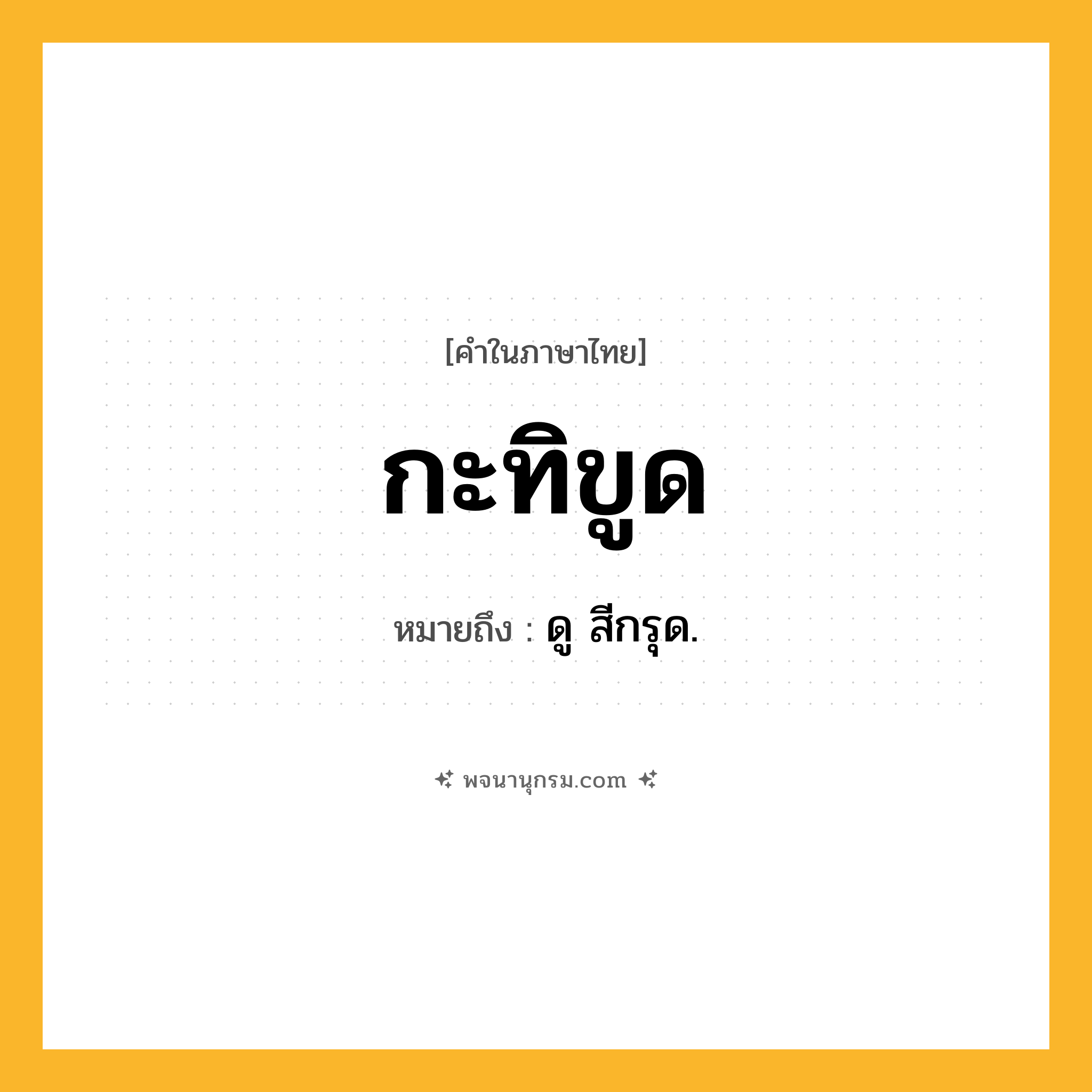 กะทิขูด ความหมาย หมายถึงอะไร?, คำในภาษาไทย กะทิขูด หมายถึง ดู สีกรุด.