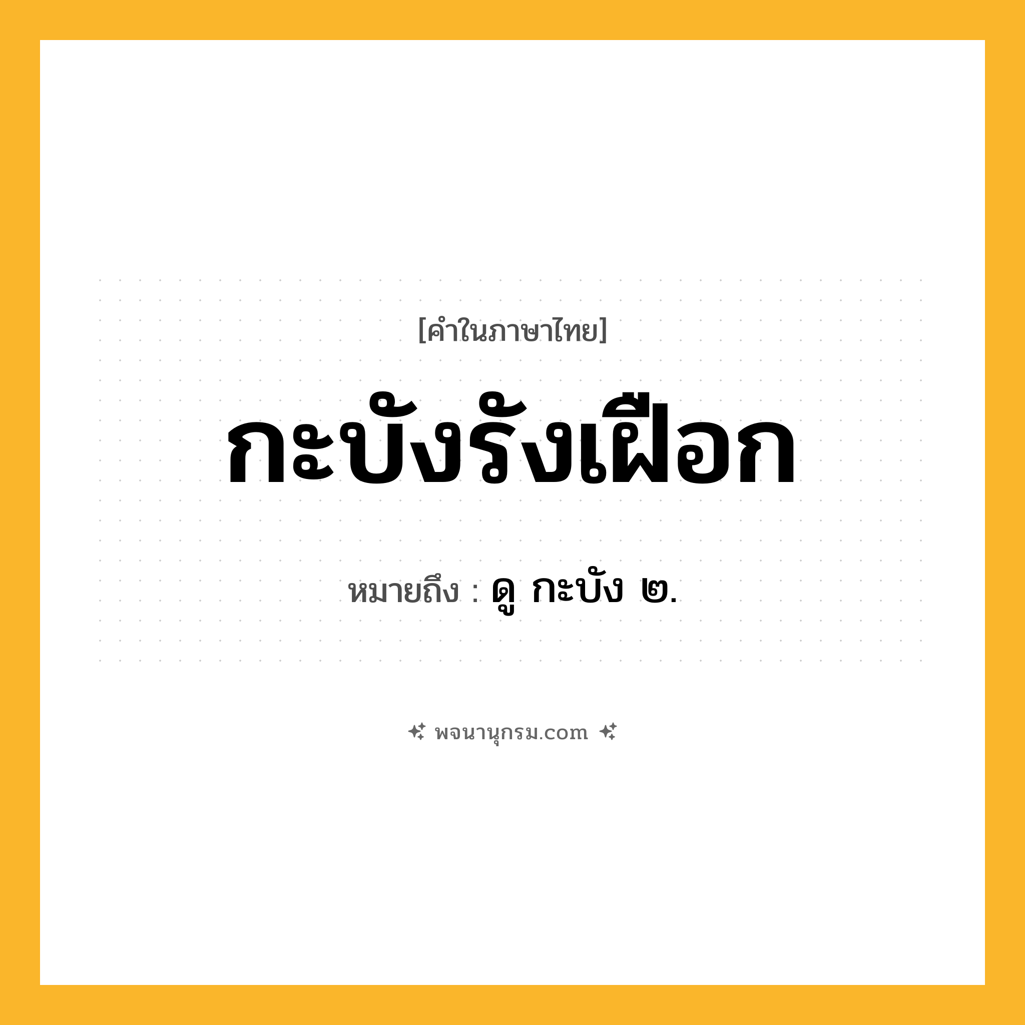 กะบังรังเฝือก ความหมาย หมายถึงอะไร?, คำในภาษาไทย กะบังรังเฝือก หมายถึง ดู กะบัง ๒.