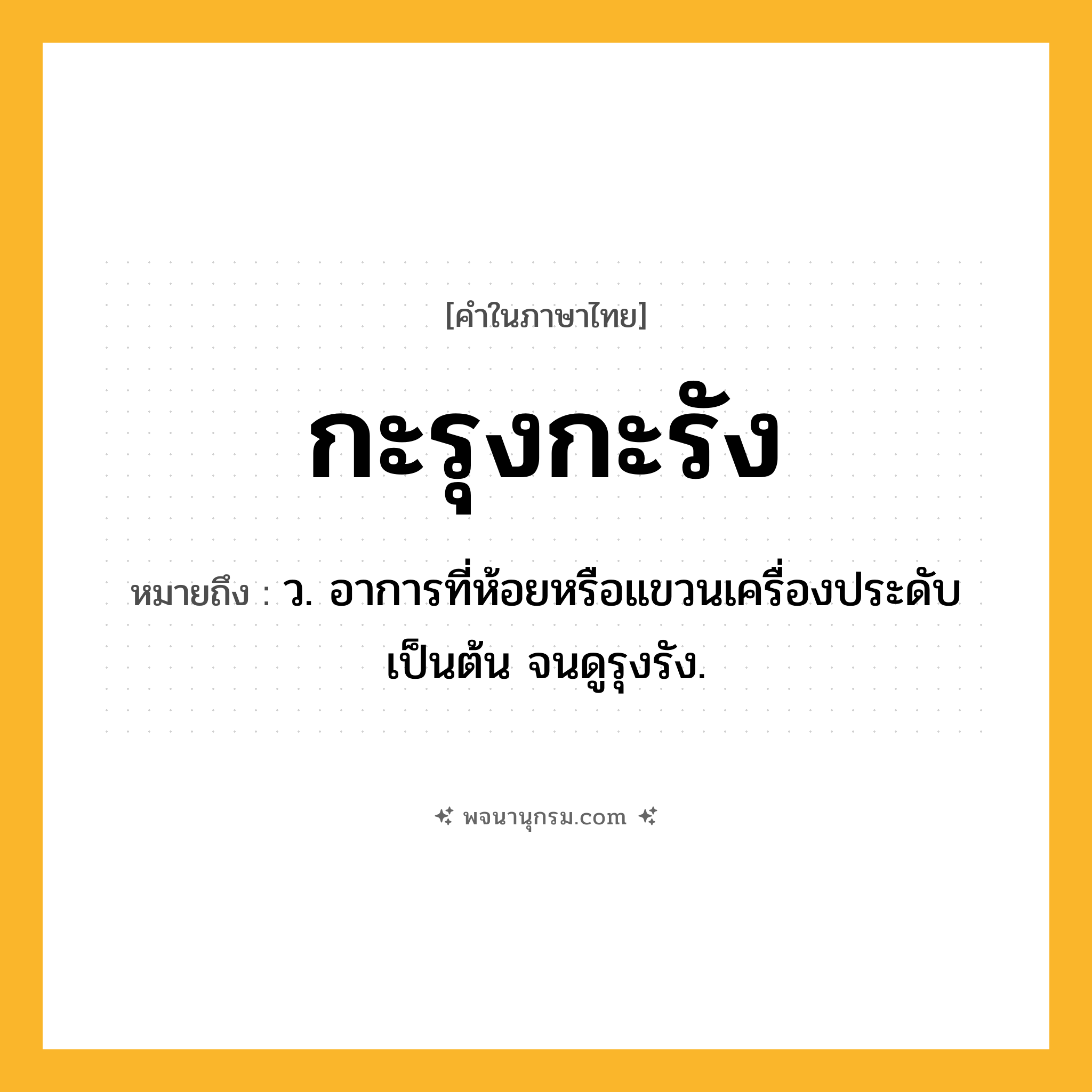 กะรุงกะรัง ความหมาย หมายถึงอะไร?, คำในภาษาไทย กะรุงกะรัง หมายถึง ว. อาการที่ห้อยหรือแขวนเครื่องประดับเป็นต้น จนดูรุงรัง.