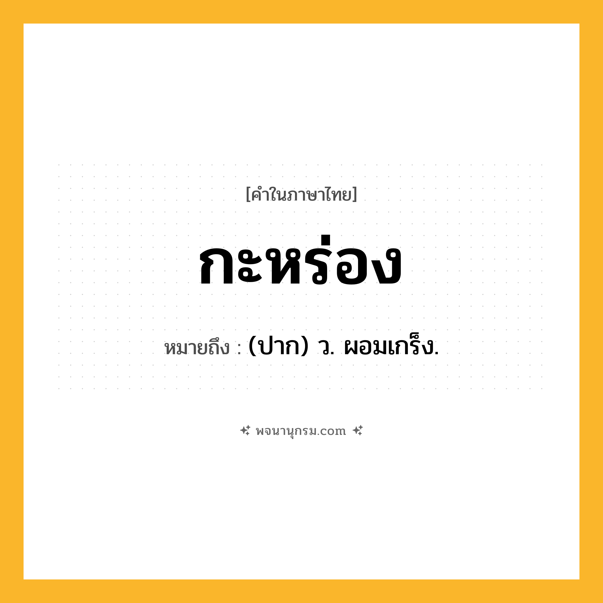 กะหร่อง ความหมาย หมายถึงอะไร?, คำในภาษาไทย กะหร่อง หมายถึง (ปาก) ว. ผอมเกร็ง.