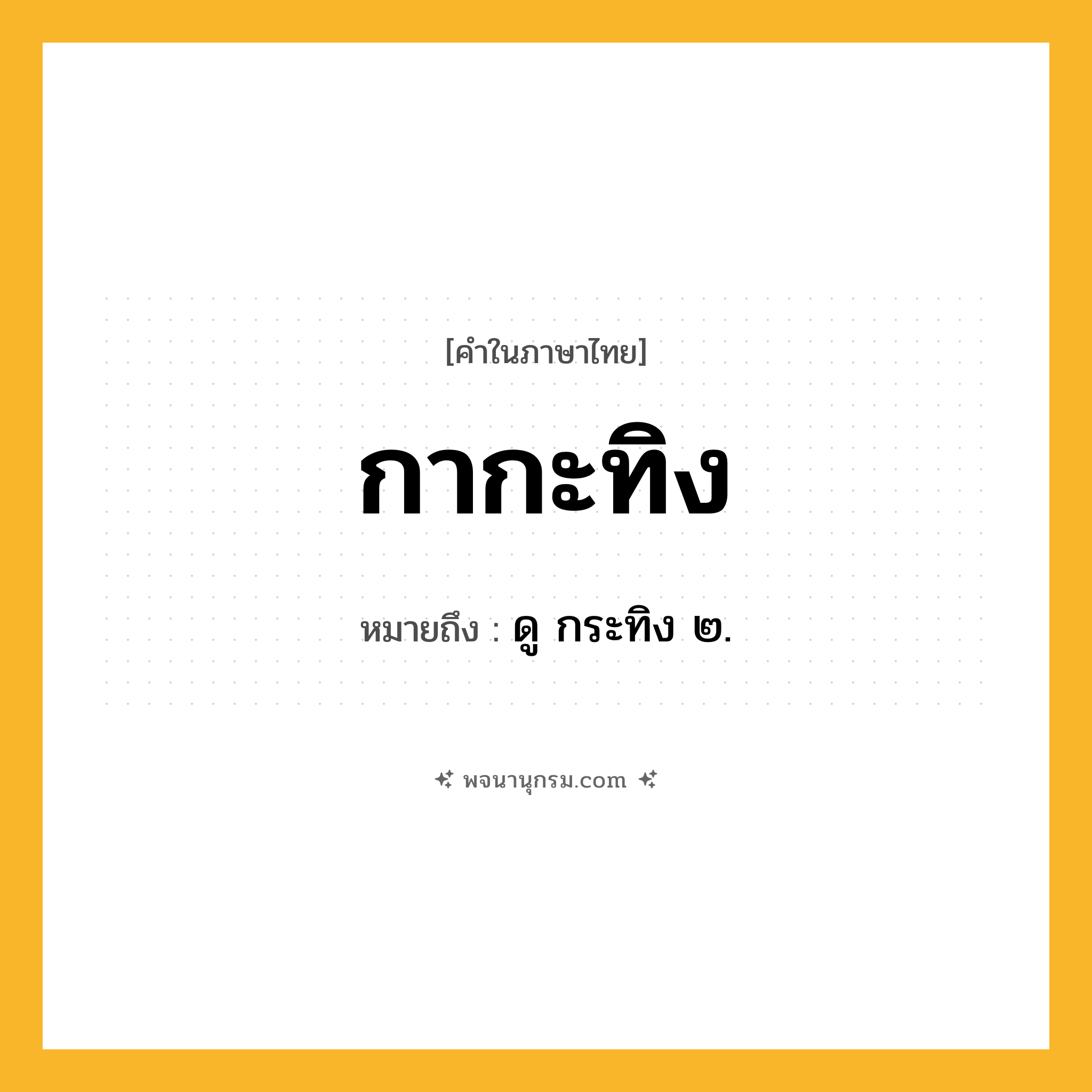 กากะทิง ความหมาย หมายถึงอะไร?, คำในภาษาไทย กากะทิง หมายถึง ดู กระทิง ๒.