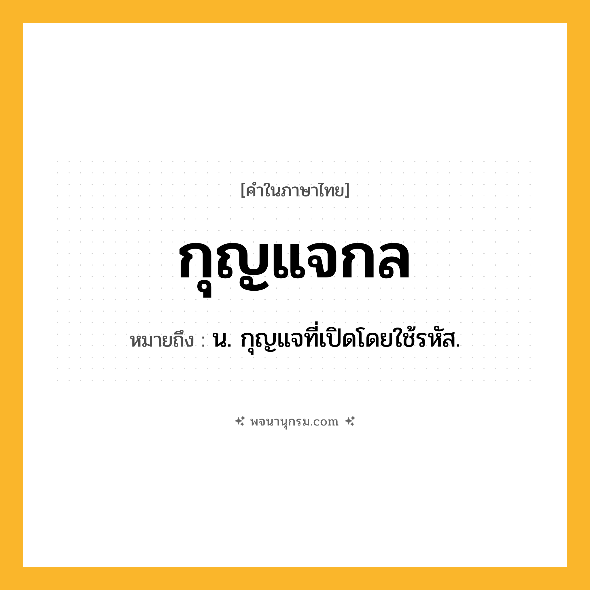 กุญแจกล ความหมาย หมายถึงอะไร?, คำในภาษาไทย กุญแจกล หมายถึง น. กุญแจที่เปิดโดยใช้รหัส.