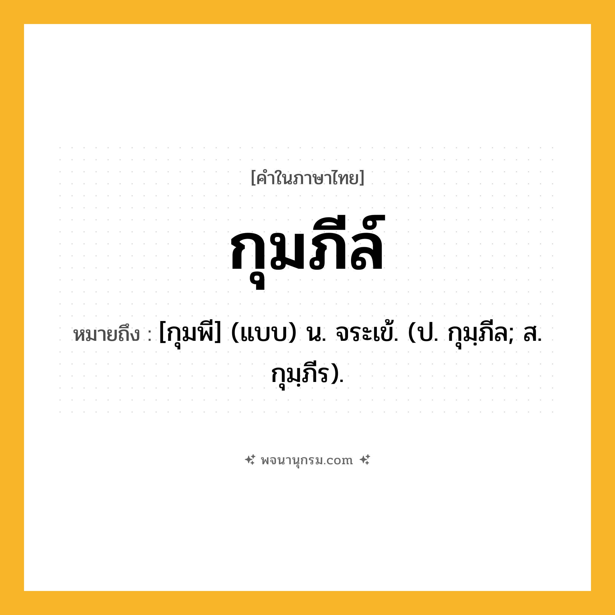 กุมภีล์ ความหมาย หมายถึงอะไร?, คำในภาษาไทย กุมภีล์ หมายถึง [กุมพี] (แบบ) น. จระเข้. (ป. กุมฺภีล; ส. กุมฺภีร).
