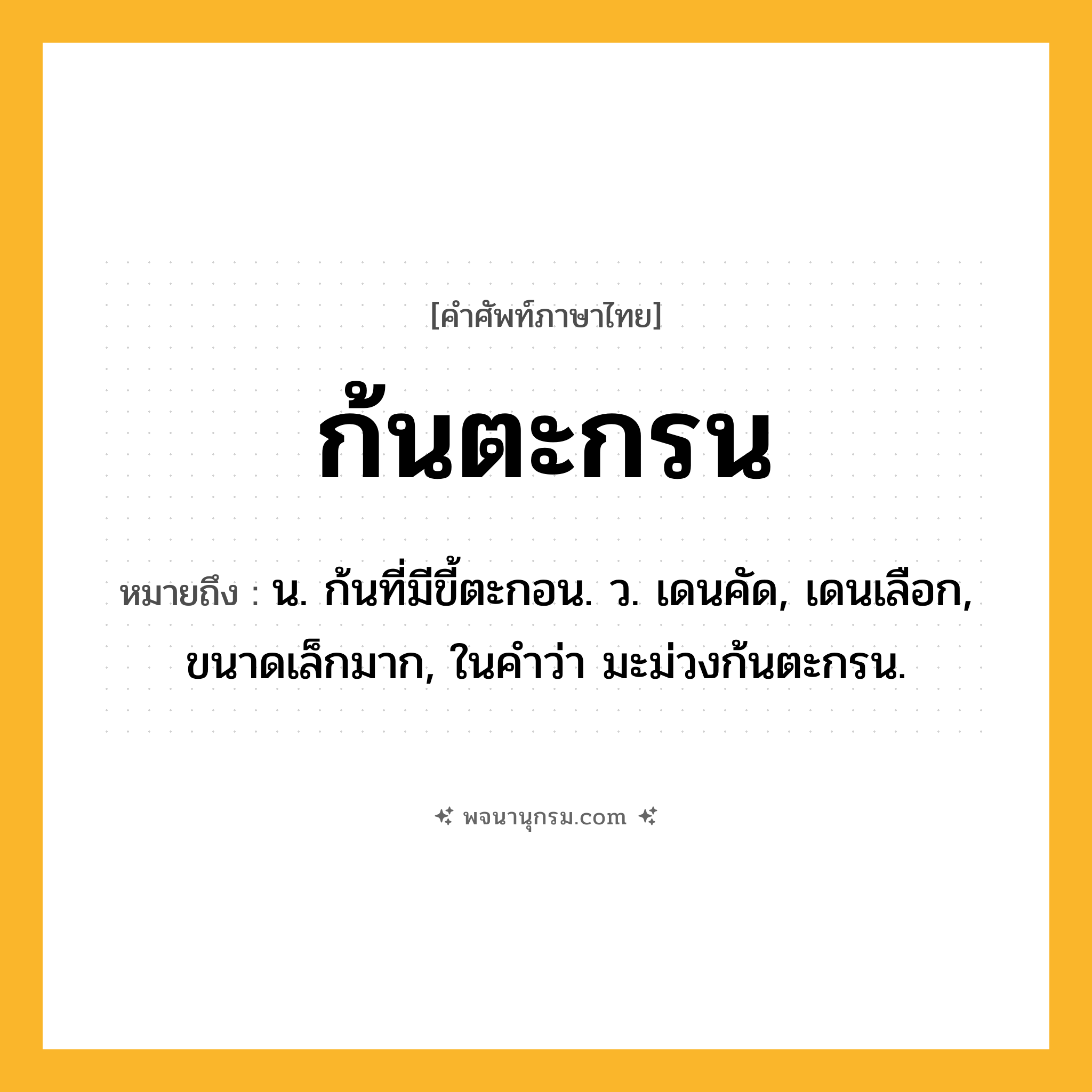 ก้นตะกรน ความหมาย หมายถึงอะไร?, คำในภาษาไทย ก้นตะกรน หมายถึง น. ก้นที่มีขี้ตะกอน. ว. เดนคัด, เดนเลือก, ขนาดเล็กมาก, ในคำว่า มะม่วงก้นตะกรน.