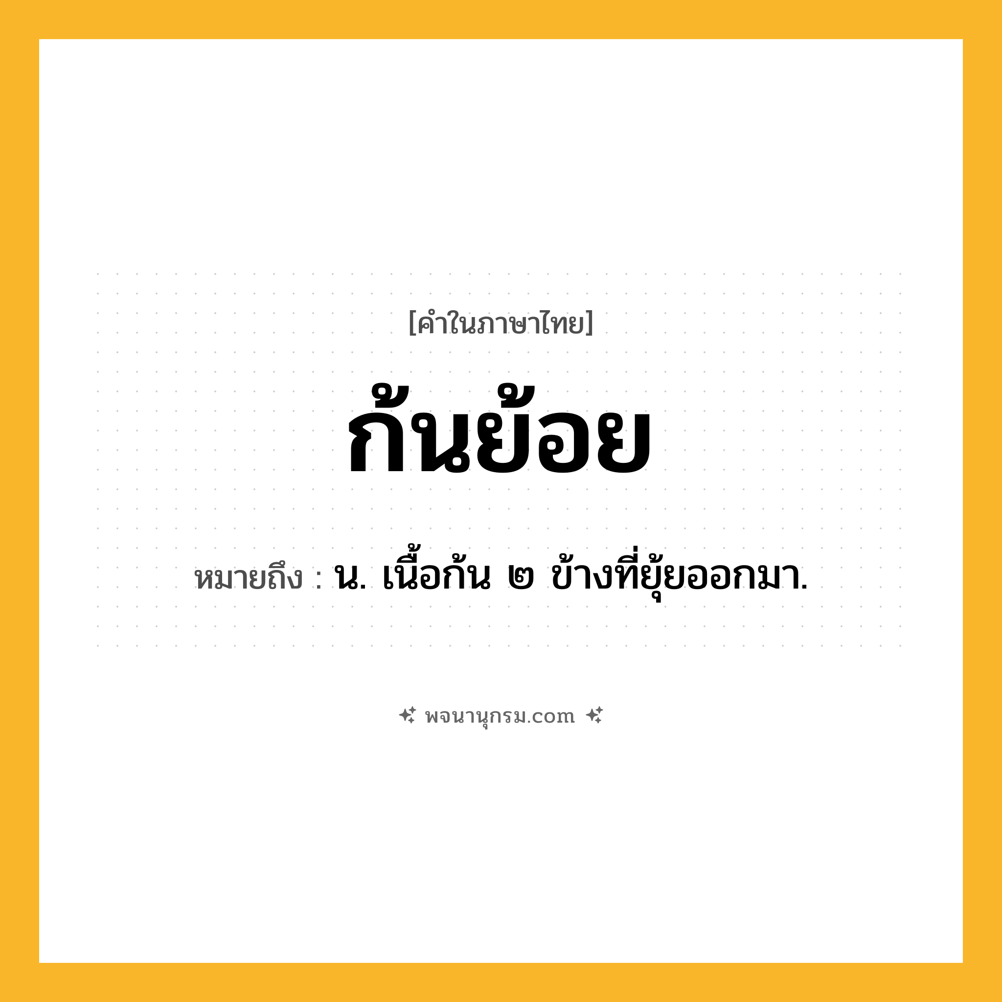 ก้นย้อย ความหมาย หมายถึงอะไร?, คำในภาษาไทย ก้นย้อย หมายถึง น. เนื้อก้น ๒ ข้างที่ยุ้ยออกมา.