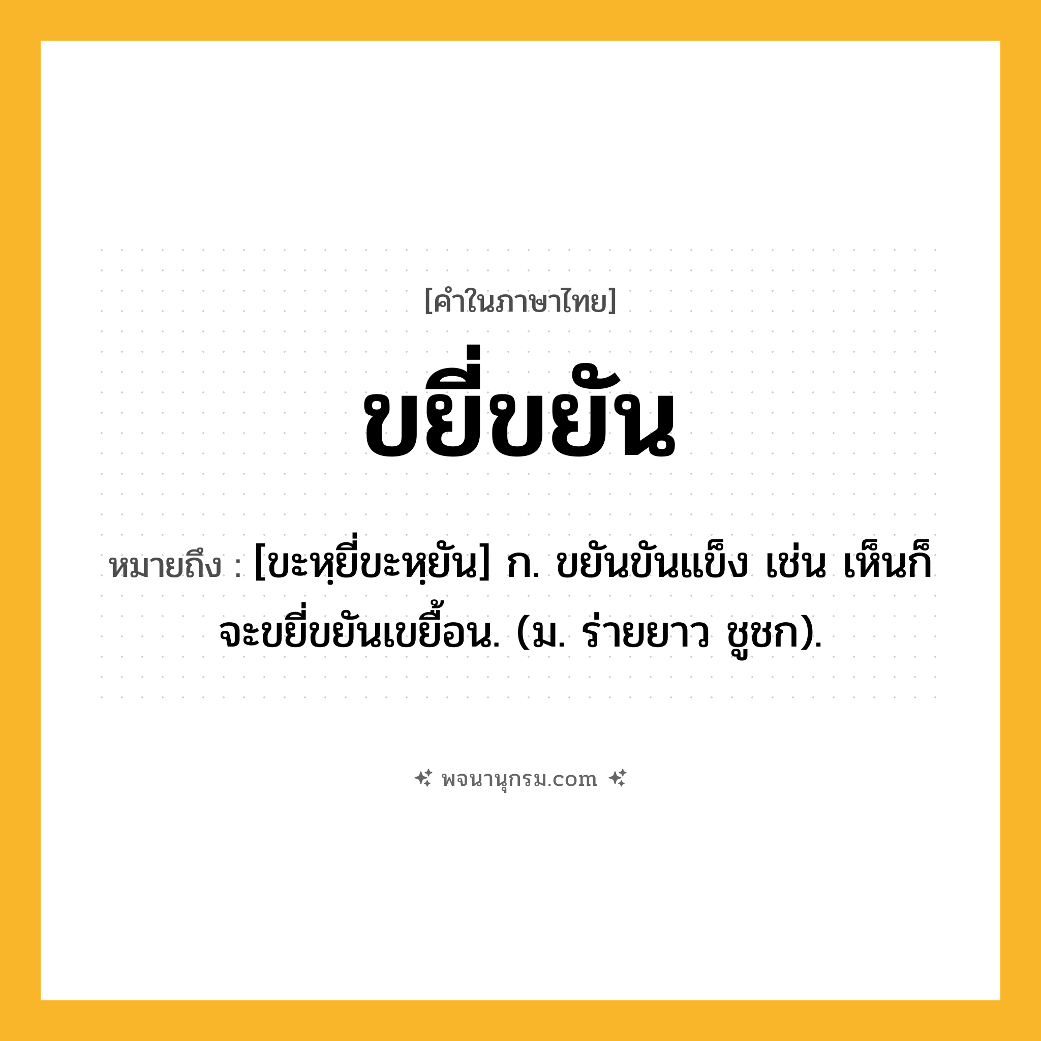 ขยี่ขยัน ความหมาย หมายถึงอะไร?, คำในภาษาไทย ขยี่ขยัน หมายถึง [ขะหฺยี่ขะหฺยัน] ก. ขยันขันแข็ง เช่น เห็นก็จะขยี่ขยันเขยื้อน. (ม. ร่ายยาว ชูชก).
