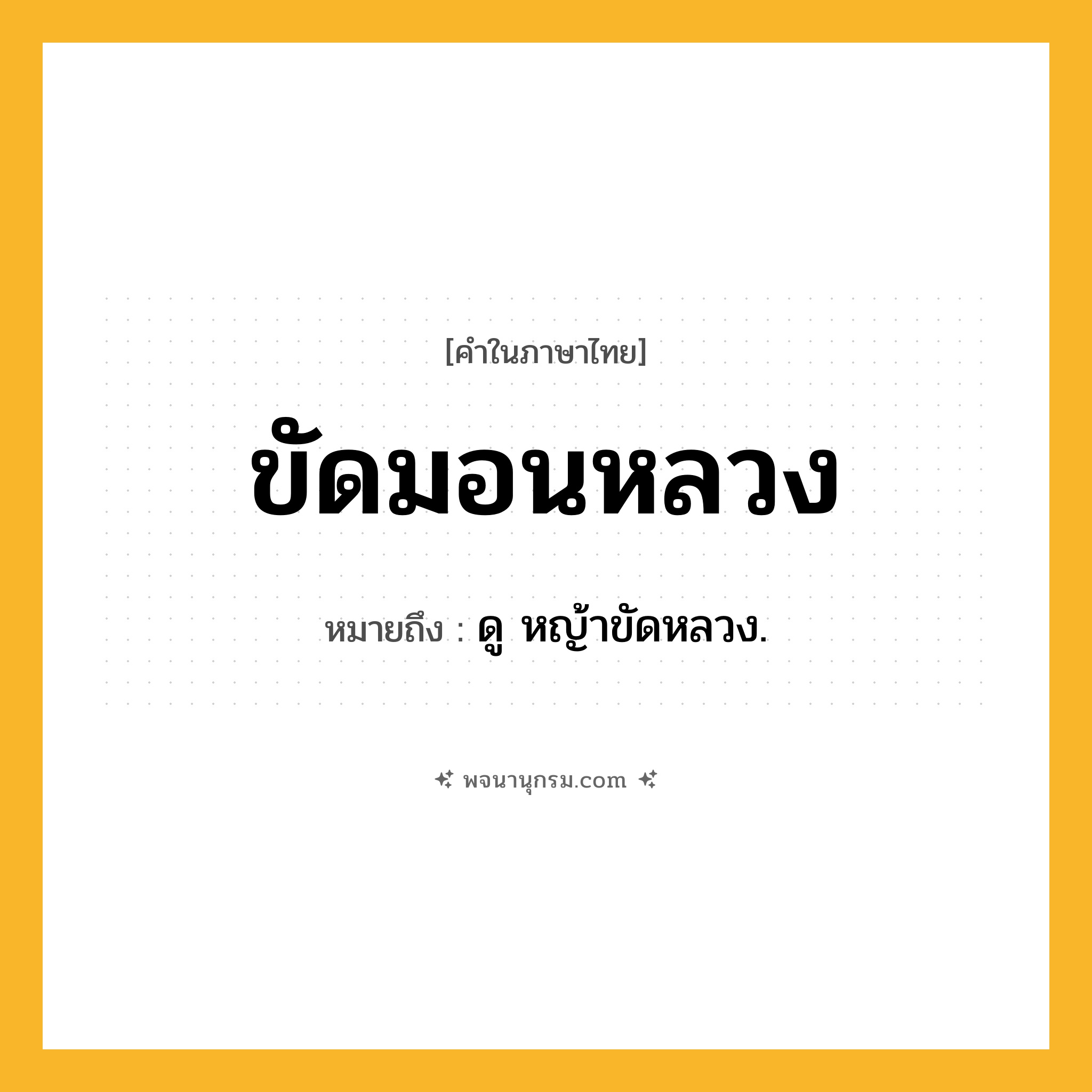 ขัดมอนหลวง ความหมาย หมายถึงอะไร?, คำในภาษาไทย ขัดมอนหลวง หมายถึง ดู หญ้าขัดหลวง.