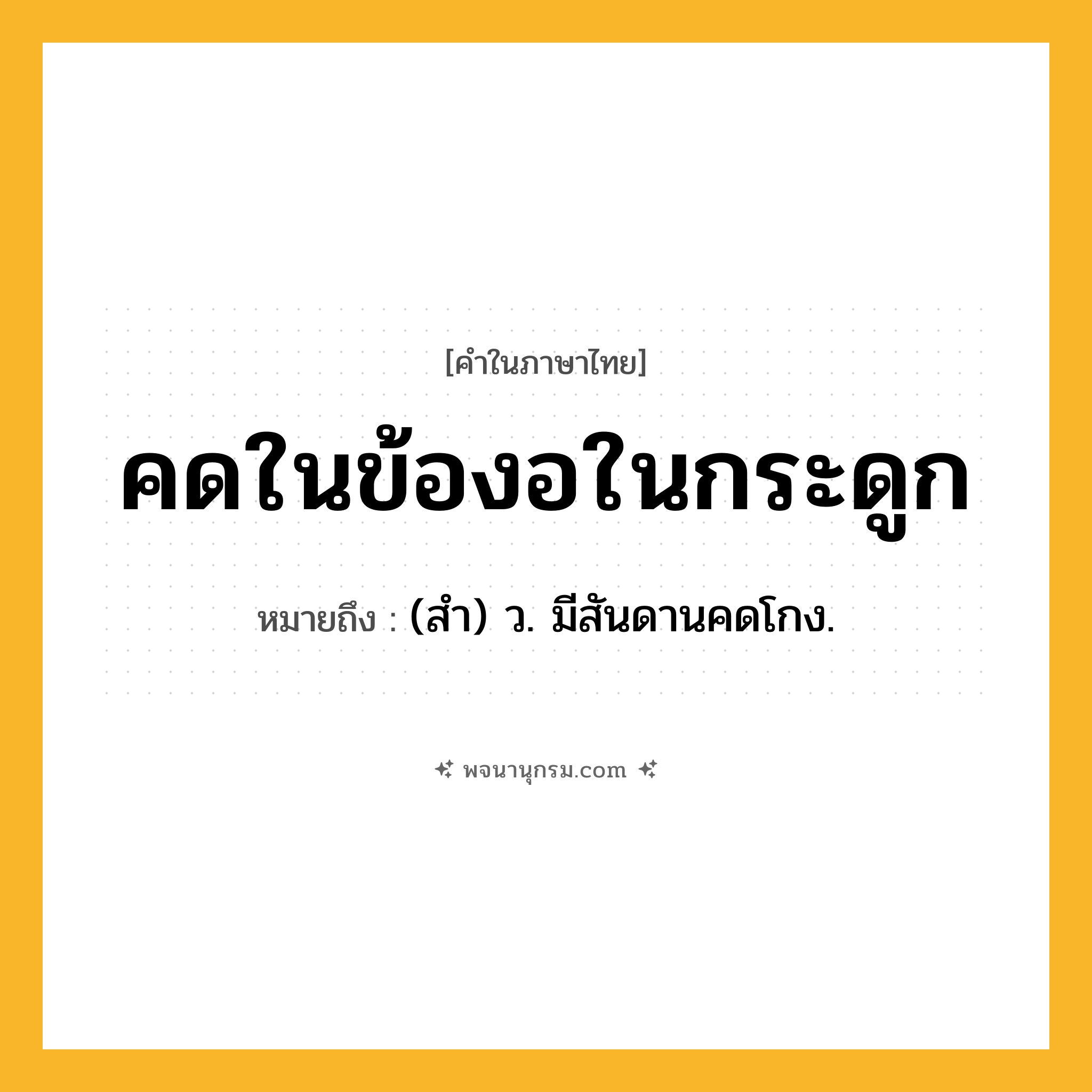 คดในข้องอในกระดูก ความหมาย หมายถึงอะไร?, คำในภาษาไทย คดในข้องอในกระดูก หมายถึง (สํา) ว. มีสันดานคดโกง.