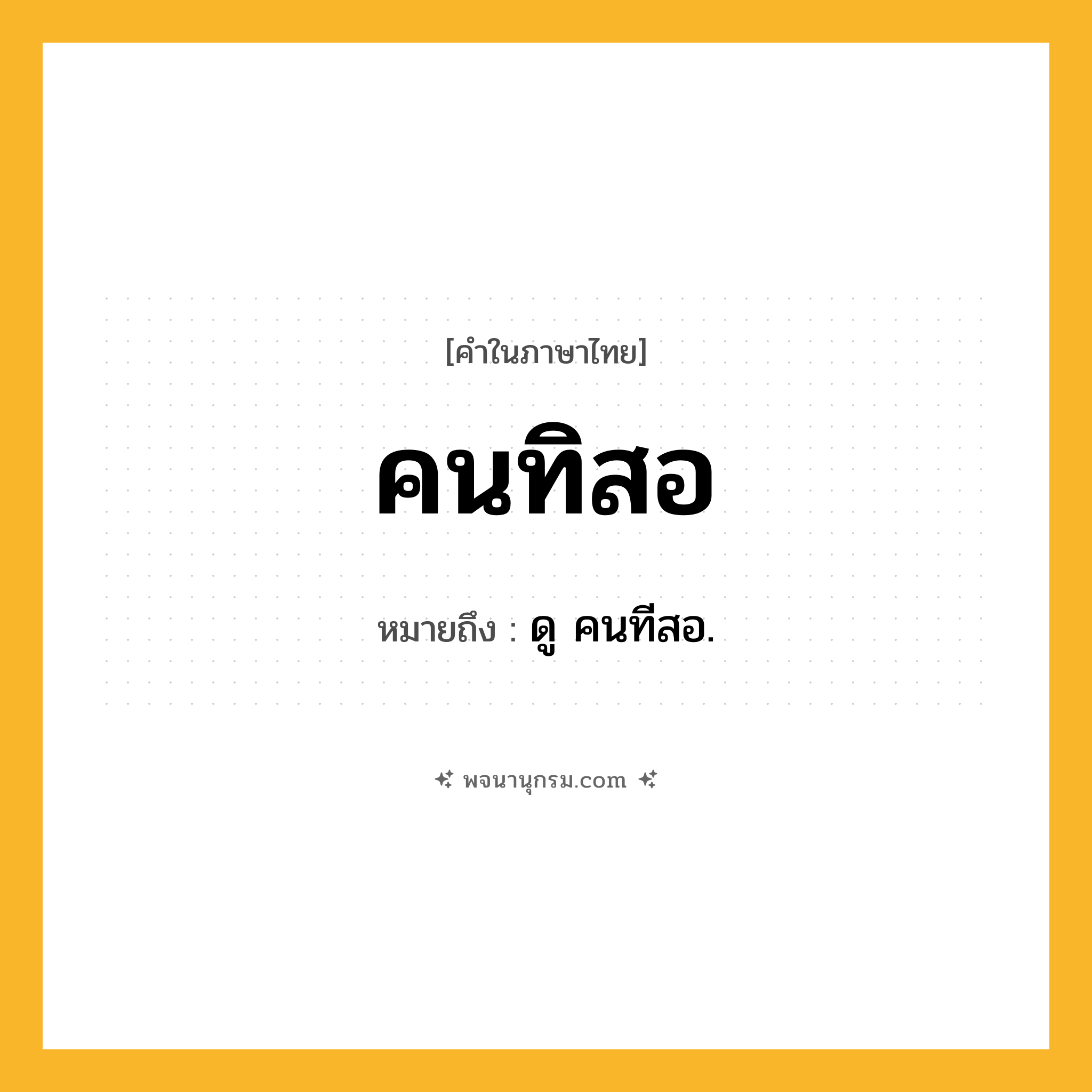 คนทิสอ ความหมาย หมายถึงอะไร?, คำในภาษาไทย คนทิสอ หมายถึง ดู คนทีสอ.