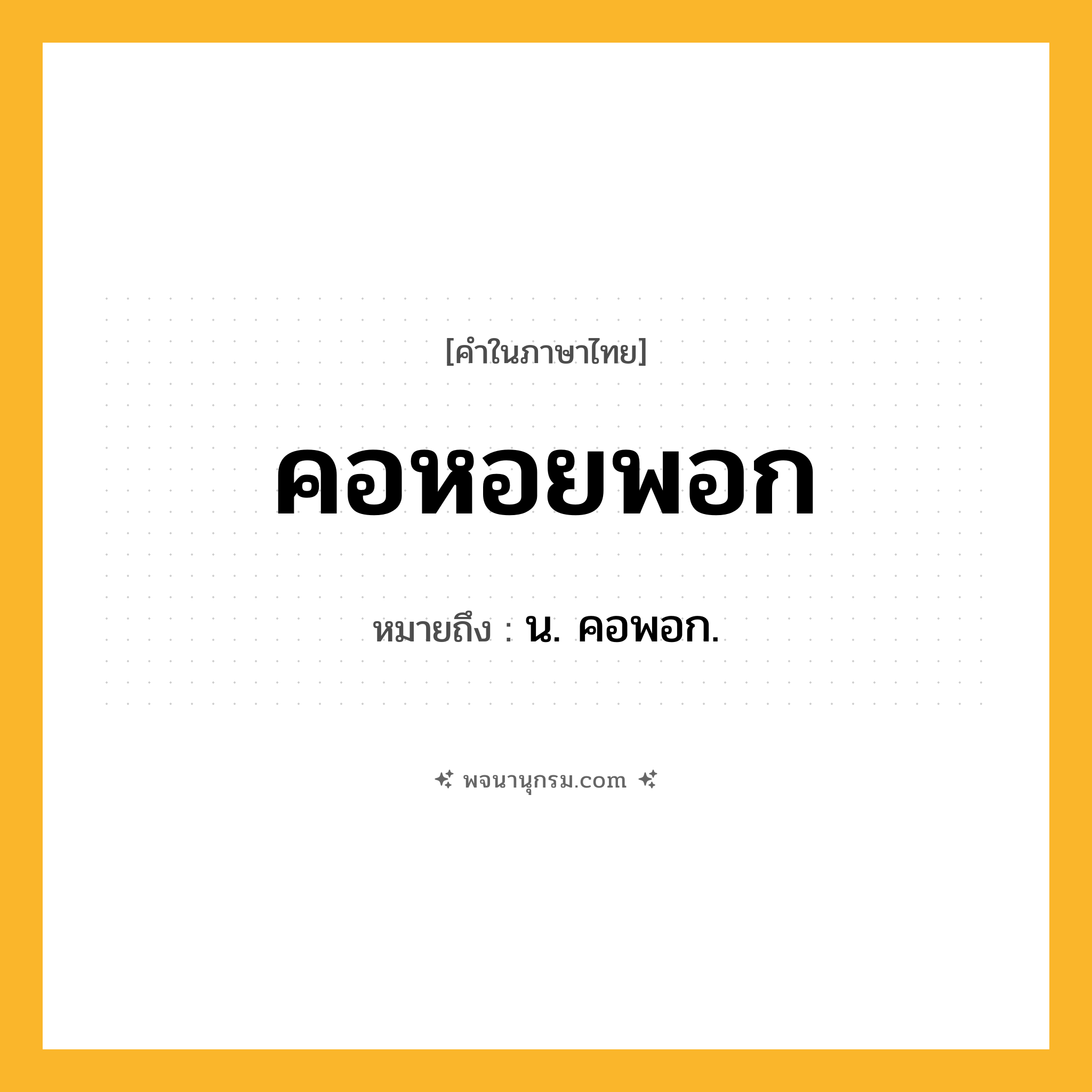 คอหอยพอก ความหมาย หมายถึงอะไร?, คำในภาษาไทย คอหอยพอก หมายถึง น. คอพอก.