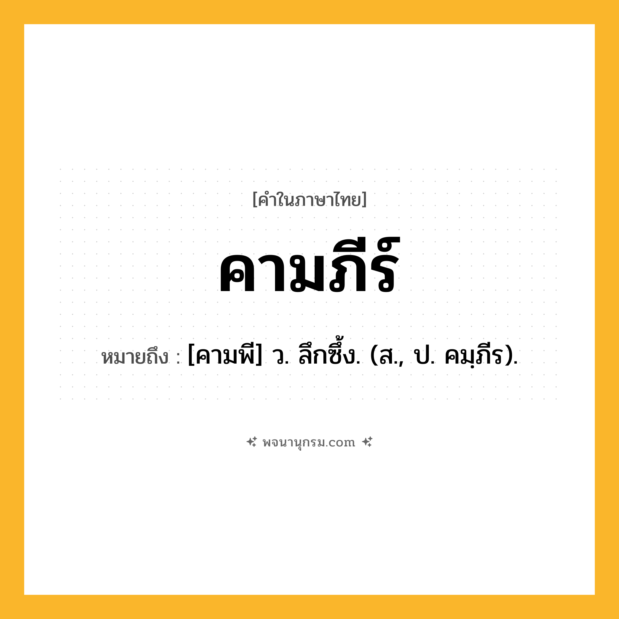 คามภีร์ ความหมาย หมายถึงอะไร?, คำในภาษาไทย คามภีร์ หมายถึง [คามพี] ว. ลึกซึ้ง. (ส., ป. คมฺภีร).