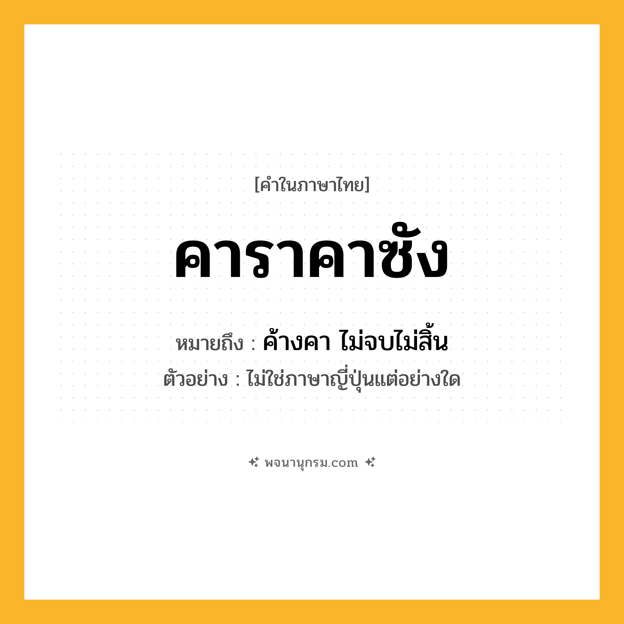 คาราคาซัง ความหมาย หมายถึงอะไร?, คำในภาษาไทย คาราคาซัง หมายถึง ค้างคา ไม่จบไม่สิ้น ประเภท ก ตัวอย่าง ไม่ใช่ภาษาญี่ปุ่นแต่อย่างใด หมวด ก