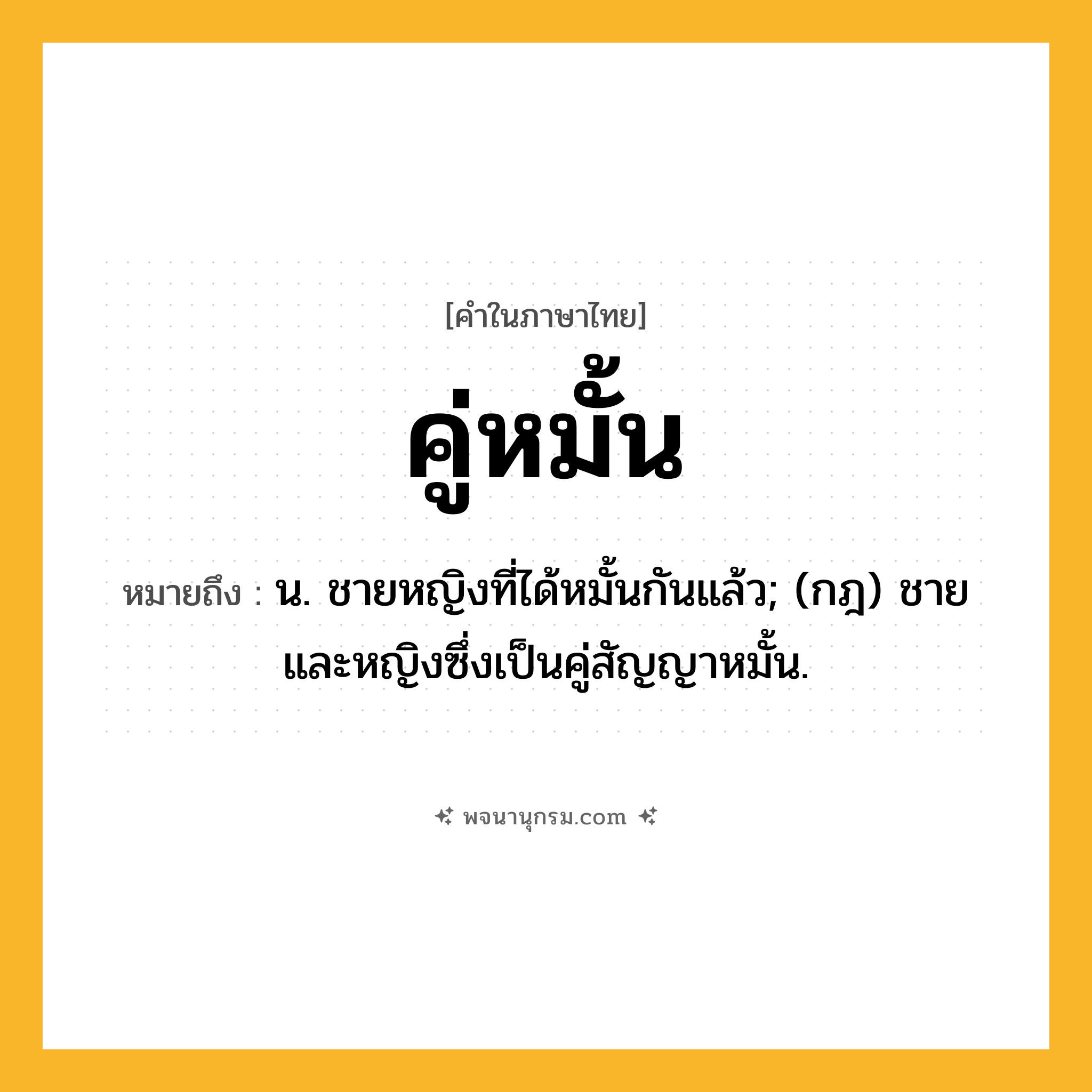 คู่หมั้น ความหมาย หมายถึงอะไร?, คำในภาษาไทย คู่หมั้น หมายถึง น. ชายหญิงที่ได้หมั้นกันแล้ว; (กฎ) ชายและหญิงซึ่งเป็นคู่สัญญาหมั้น.