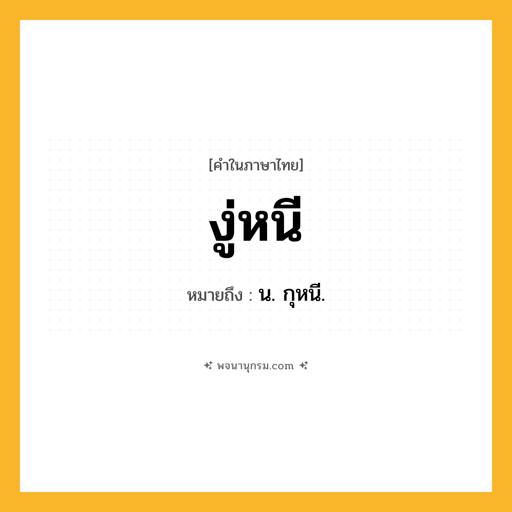 งู่หนี ความหมาย หมายถึงอะไร?, คำในภาษาไทย งู่หนี หมายถึง น. กุหนี.