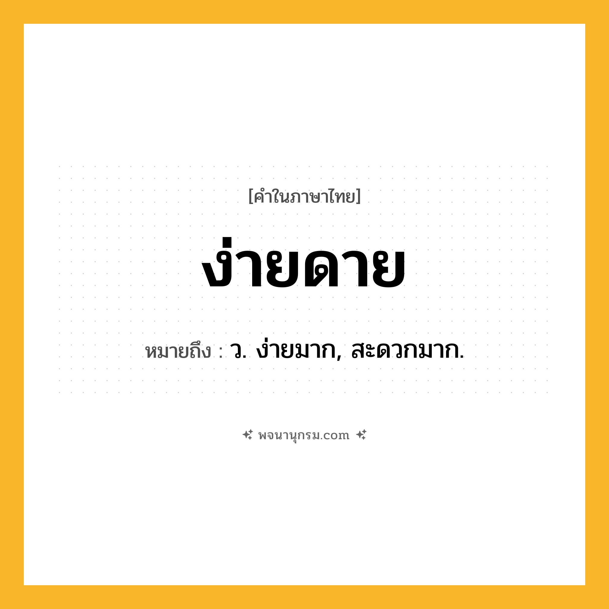 ง่ายดาย ความหมาย หมายถึงอะไร?, คำในภาษาไทย ง่ายดาย หมายถึง ว. ง่ายมาก, สะดวกมาก.