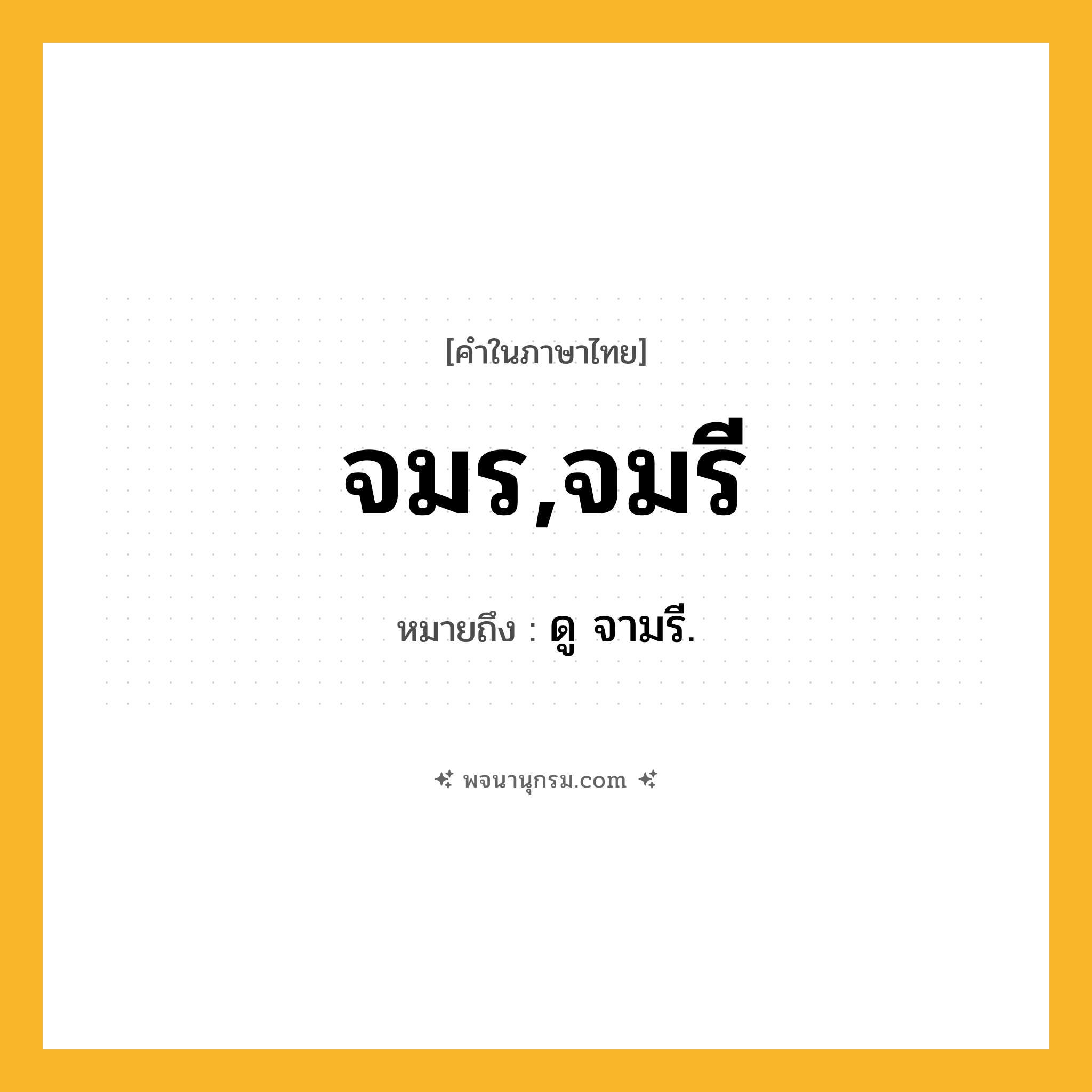 จมร,จมรี ความหมาย หมายถึงอะไร?, คำในภาษาไทย จมร,จมรี หมายถึง ดู จามรี.