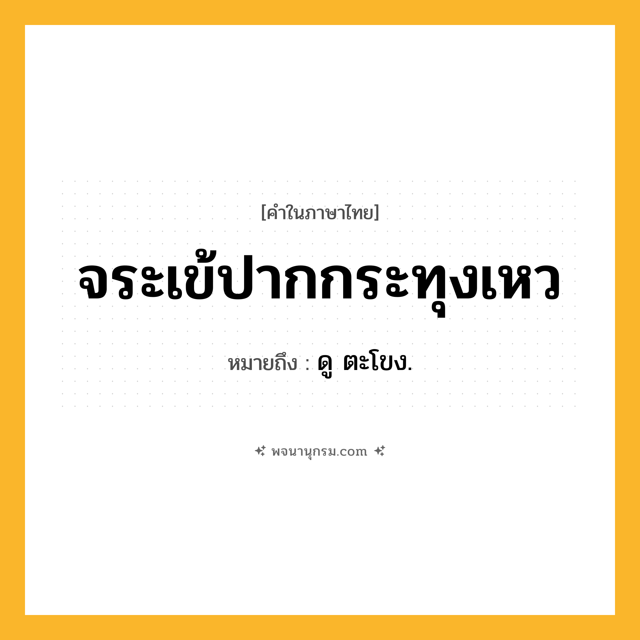 จระเข้ปากกระทุงเหว ความหมาย หมายถึงอะไร?, คำในภาษาไทย จระเข้ปากกระทุงเหว หมายถึง ดู ตะโขง.