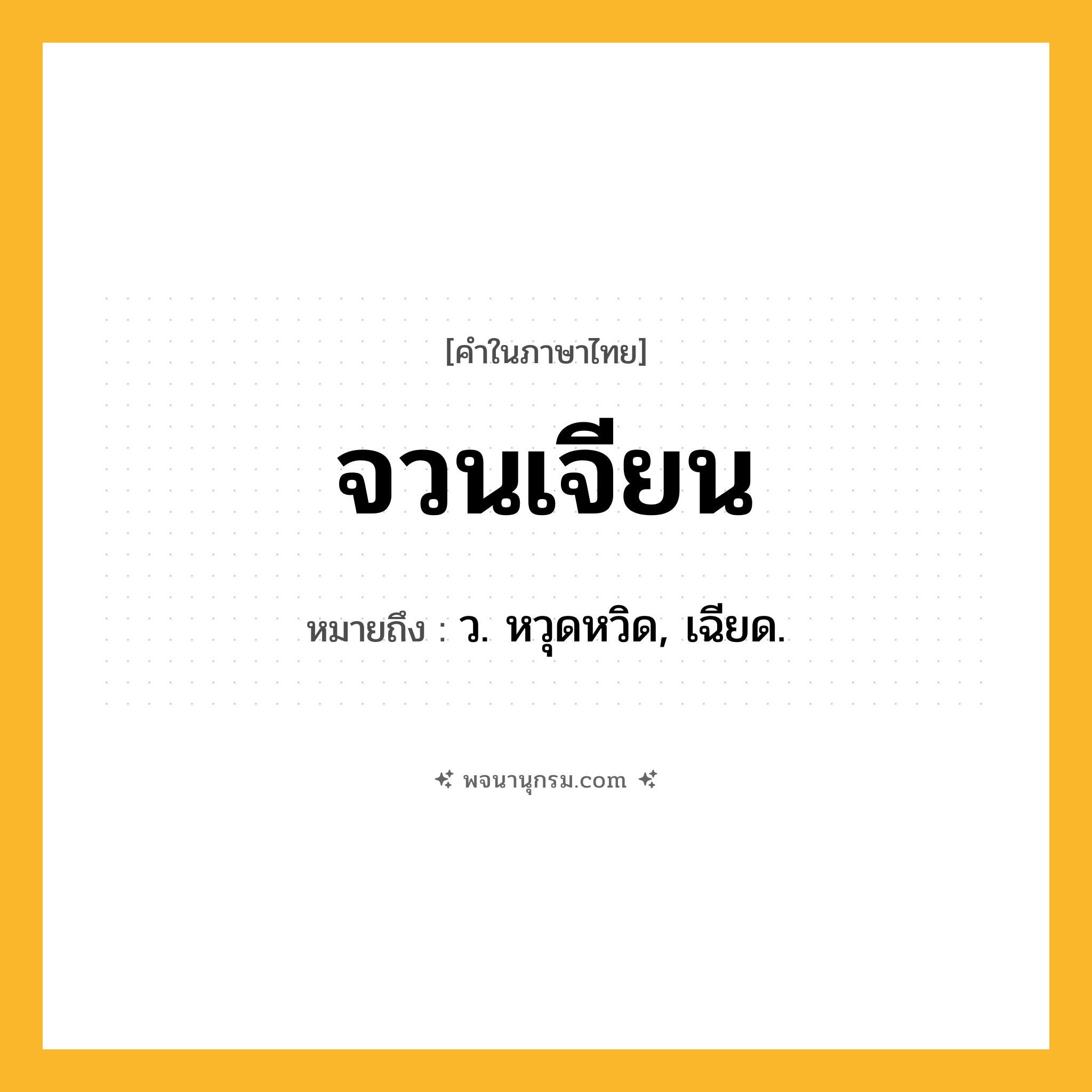 จวนเจียน ความหมาย หมายถึงอะไร?, คำในภาษาไทย จวนเจียน หมายถึง ว. หวุดหวิด, เฉียด.