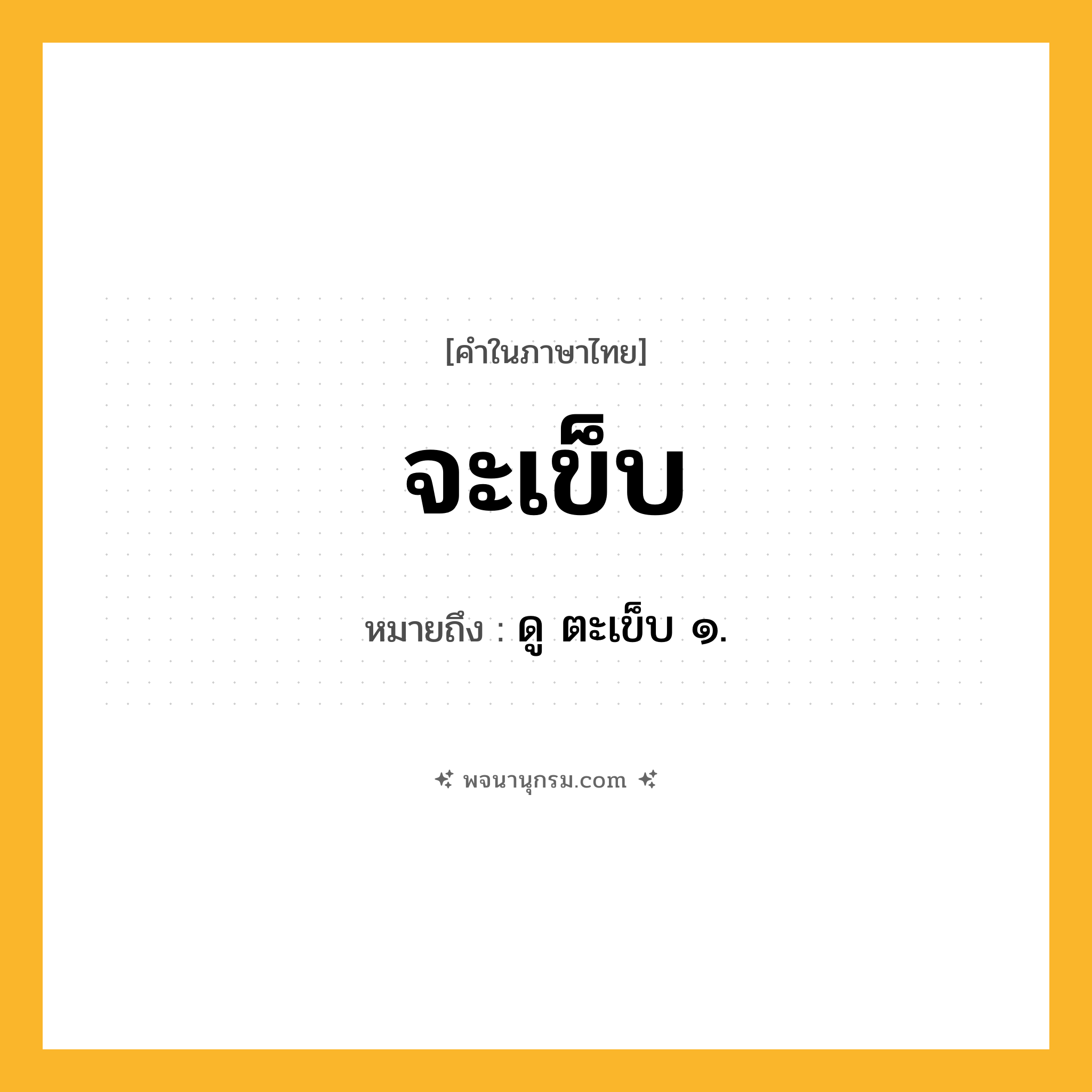 จะเข็บ ความหมาย หมายถึงอะไร?, คำในภาษาไทย จะเข็บ หมายถึง ดู ตะเข็บ ๑.