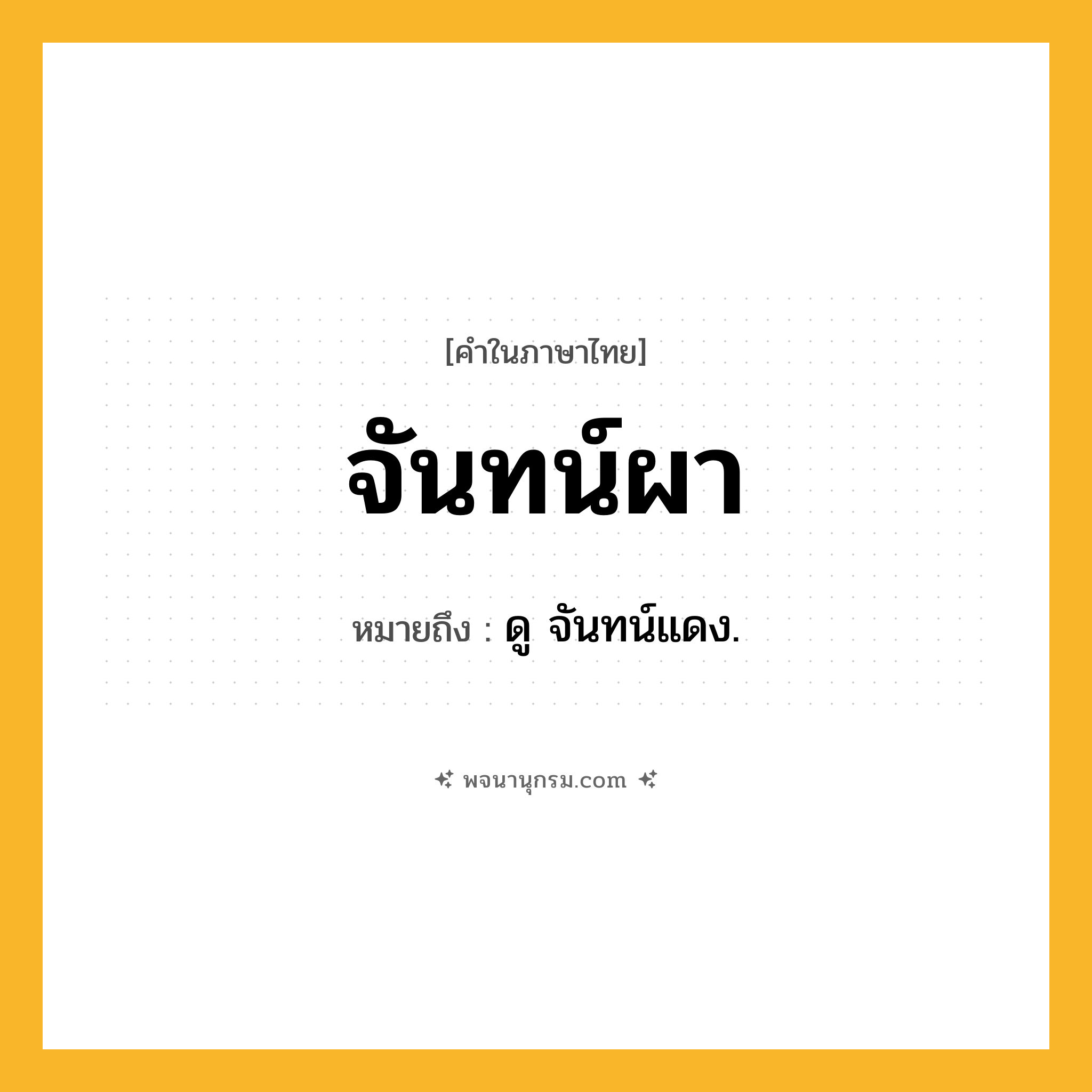 จันทน์ผา ความหมาย หมายถึงอะไร?, คำในภาษาไทย จันทน์ผา หมายถึง ดู จันทน์แดง.