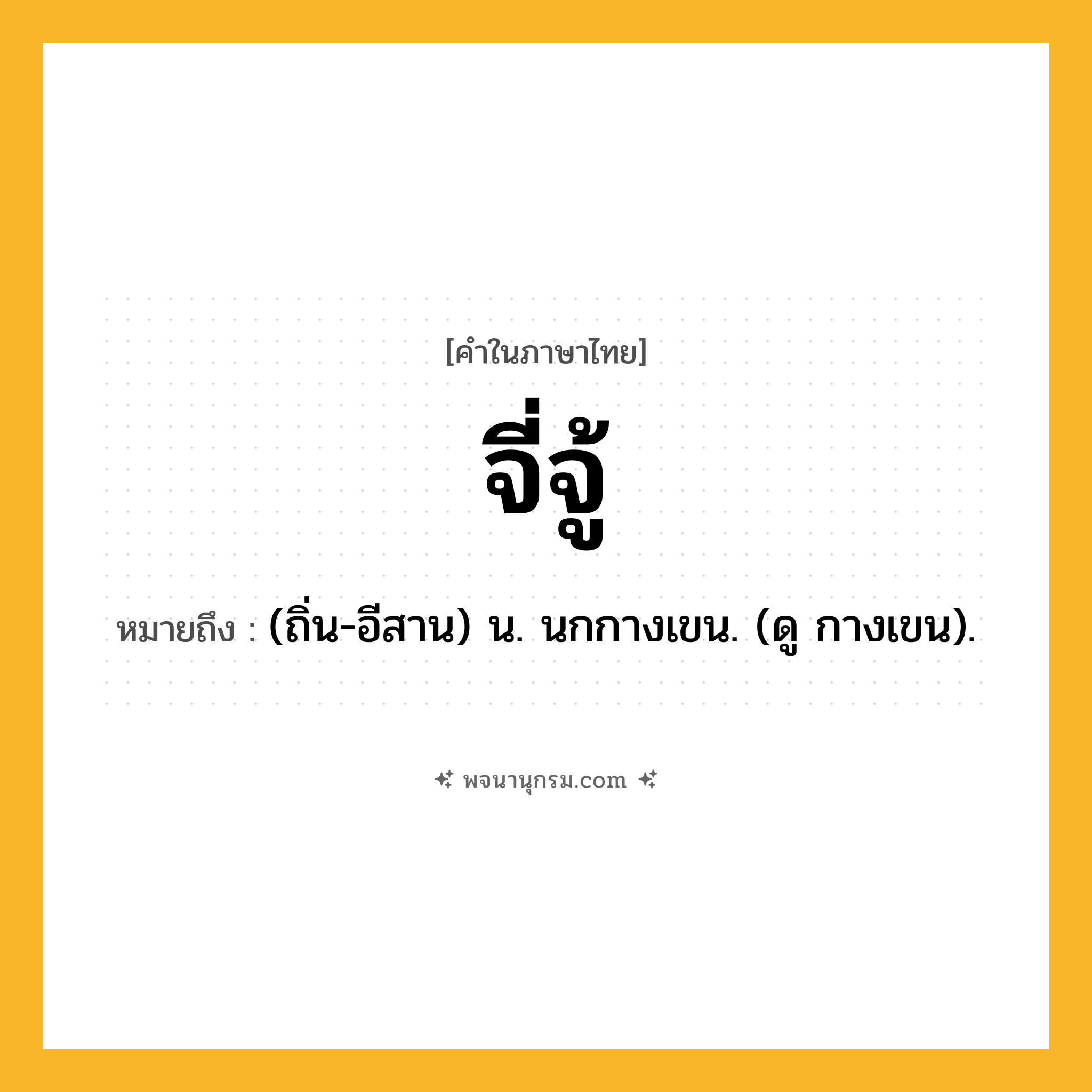 จี่จู้ ความหมาย หมายถึงอะไร?, คำในภาษาไทย จี่จู้ หมายถึง (ถิ่น-อีสาน) น. นกกางเขน. (ดู กางเขน).