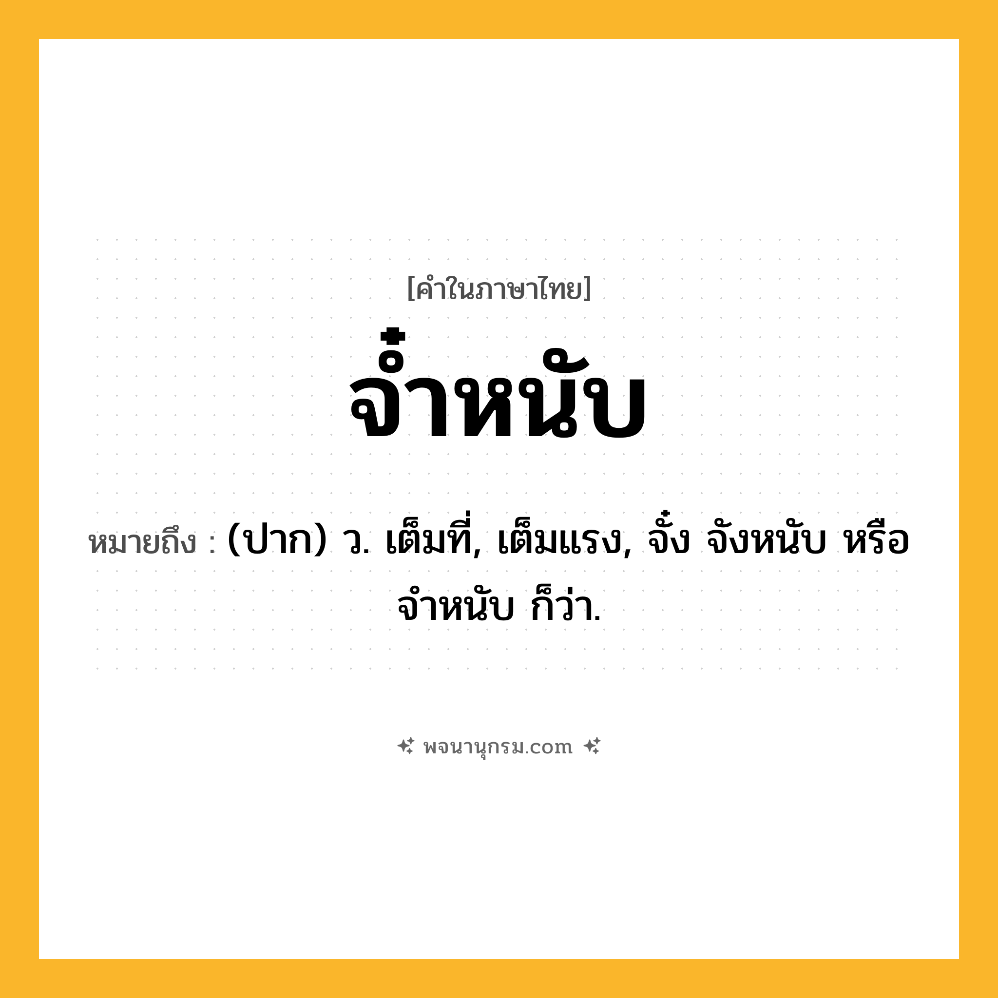 จ๋ำหนับ ความหมาย หมายถึงอะไร?, คำในภาษาไทย จ๋ำหนับ หมายถึง (ปาก) ว. เต็มที่, เต็มแรง, จั๋ง จังหนับ หรือ จําหนับ ก็ว่า.