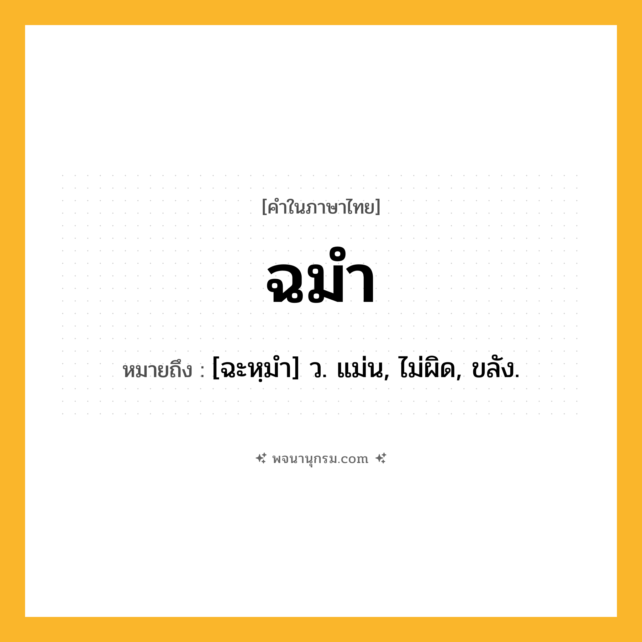 ฉมำ ความหมาย หมายถึงอะไร?, คำในภาษาไทย ฉมำ หมายถึง [ฉะหฺมํา] ว. แม่น, ไม่ผิด, ขลัง.