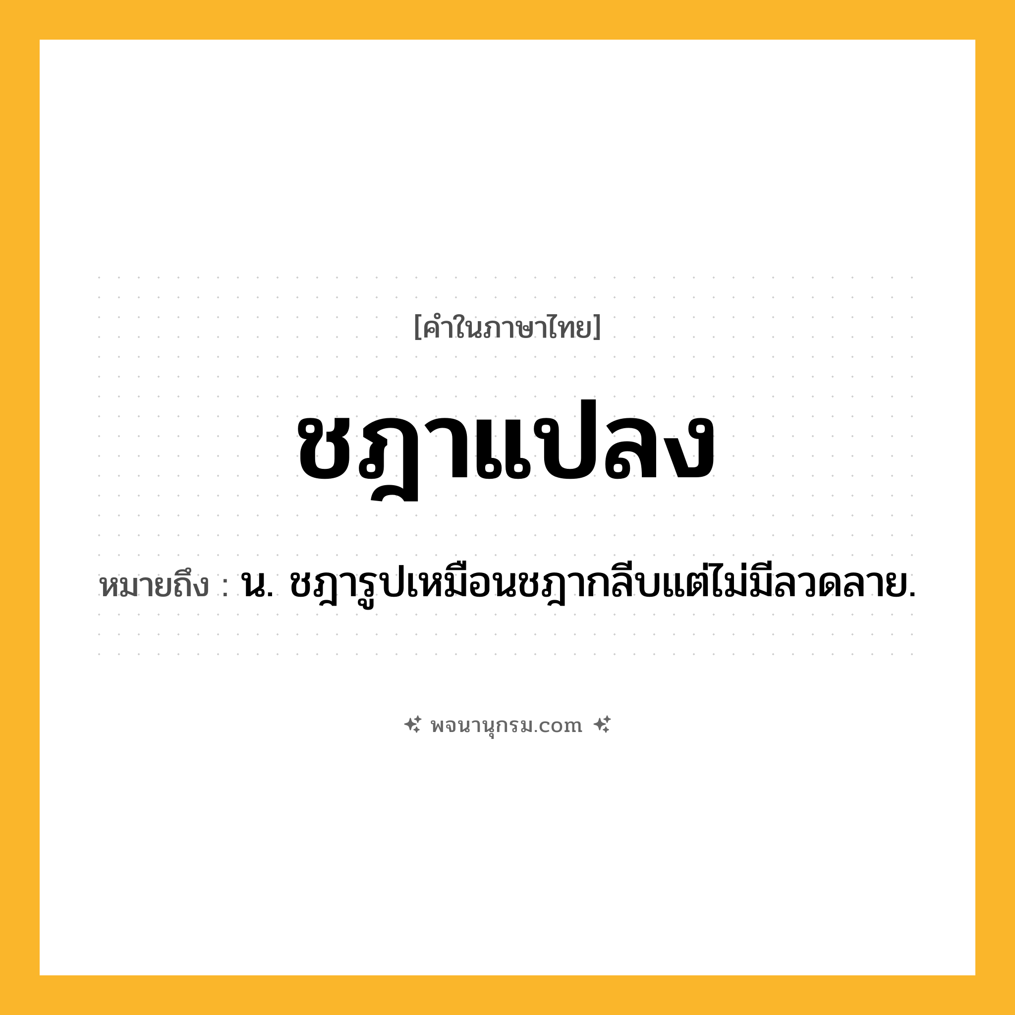 ชฎาแปลง ความหมาย หมายถึงอะไร?, คำในภาษาไทย ชฎาแปลง หมายถึง น. ชฎารูปเหมือนชฎากลีบแต่ไม่มีลวดลาย.