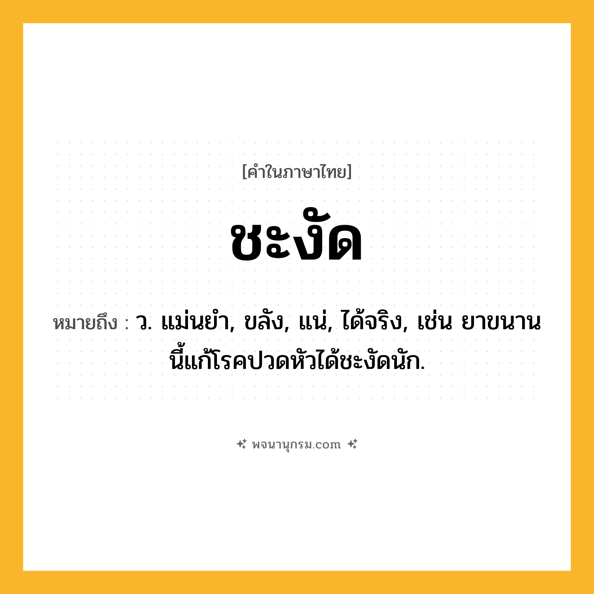 ชะงัด ความหมาย หมายถึงอะไร?, คำในภาษาไทย ชะงัด หมายถึง ว. แม่นยํา, ขลัง, แน่, ได้จริง, เช่น ยาขนานนี้แก้โรคปวดหัวได้ชะงัดนัก.