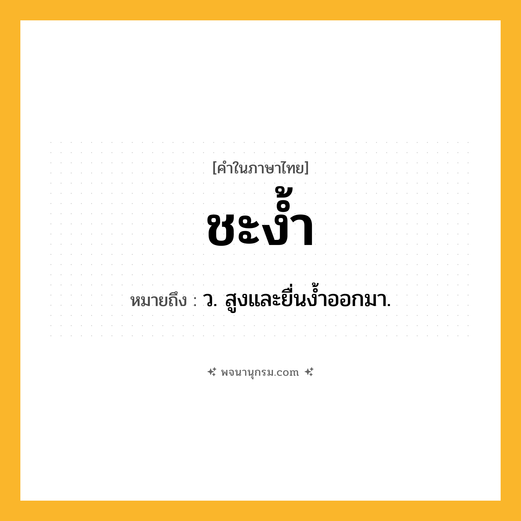 ชะง้ำ ความหมาย หมายถึงอะไร?, คำในภาษาไทย ชะง้ำ หมายถึง ว. สูงและยื่นงํ้าออกมา.