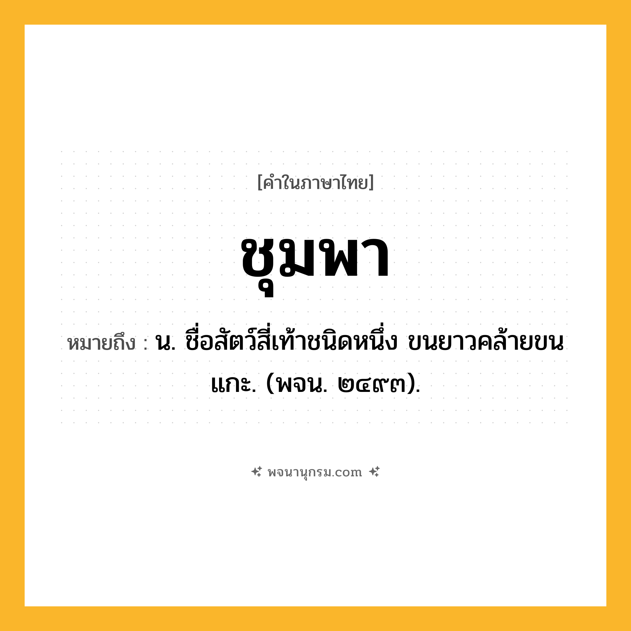 ชุมพา ความหมาย หมายถึงอะไร?, คำในภาษาไทย ชุมพา หมายถึง น. ชื่อสัตว์สี่เท้าชนิดหนึ่ง ขนยาวคล้ายขนแกะ. (พจน. ๒๔๙๓).
