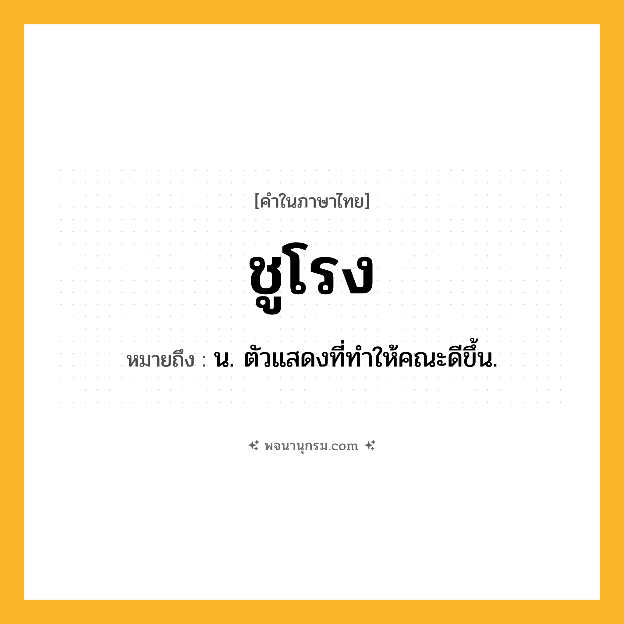 ชูโรง ความหมาย หมายถึงอะไร?, คำในภาษาไทย ชูโรง หมายถึง น. ตัวแสดงที่ทําให้คณะดีขึ้น.