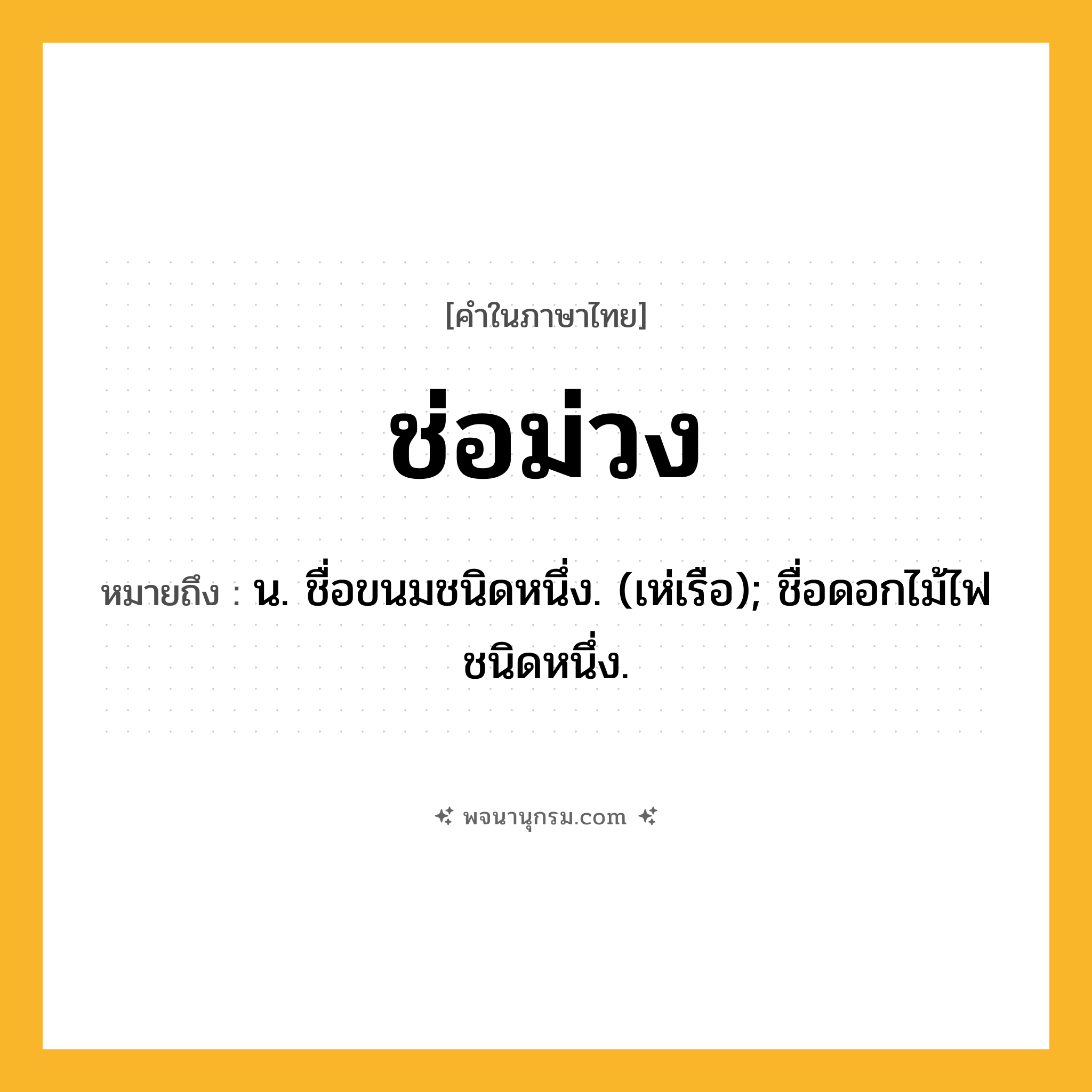 ช่อม่วง ความหมาย หมายถึงอะไร?, คำในภาษาไทย ช่อม่วง หมายถึง น. ชื่อขนมชนิดหนึ่ง. (เห่เรือ); ชื่อดอกไม้ไฟชนิดหนึ่ง.