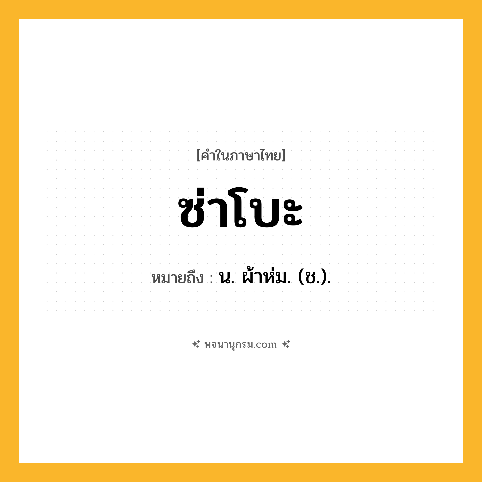 ซ่าโบะ ความหมาย หมายถึงอะไร?, คำในภาษาไทย ซ่าโบะ หมายถึง น. ผ้าห่ม. (ช.).