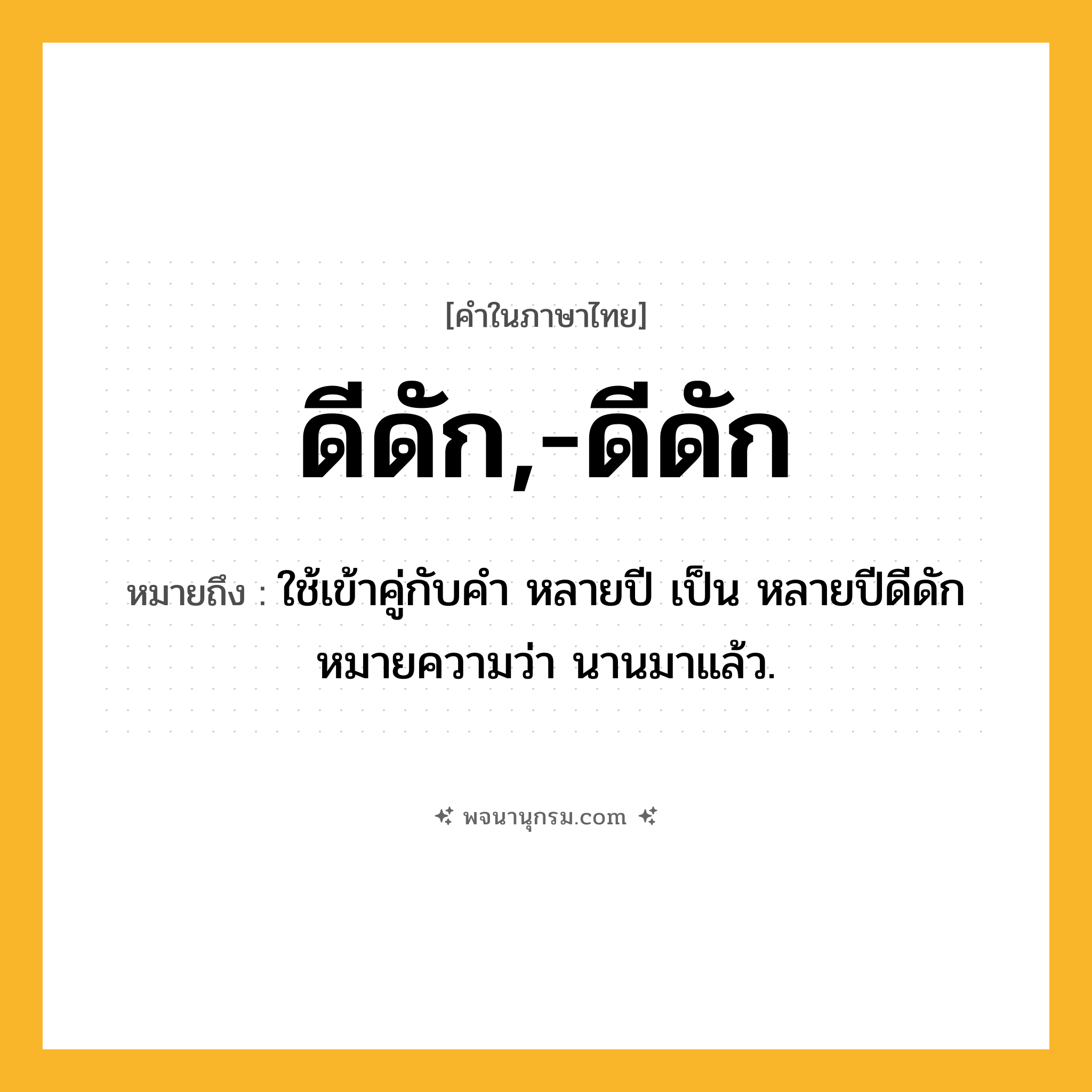 ดีดัก,-ดีดัก ความหมาย หมายถึงอะไร?, คำในภาษาไทย ดีดัก,-ดีดัก หมายถึง ใช้เข้าคู่กับคํา หลายปี เป็น หลายปีดีดัก หมายความว่า นานมาแล้ว.